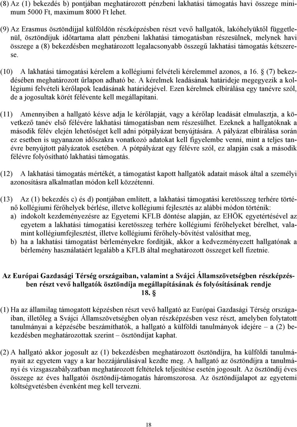 (8) bekezdésben meghatározott legalacsonyabb összegű lakhatási támogatás kétszerese. (10) A lakhatási támogatási kérelem a kollégiumi felvételi kérelemmel azonos, a 16.
