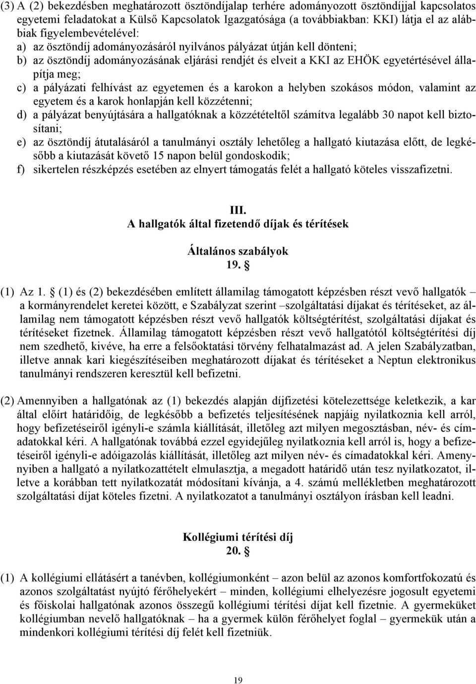 pályázati felhívást az egyetemen és a karokon a helyben szokásos módon, valamint az egyetem és a karok honlapján kell közzétenni; d) a pályázat benyújtására a hallgatóknak a közzétételtől számítva