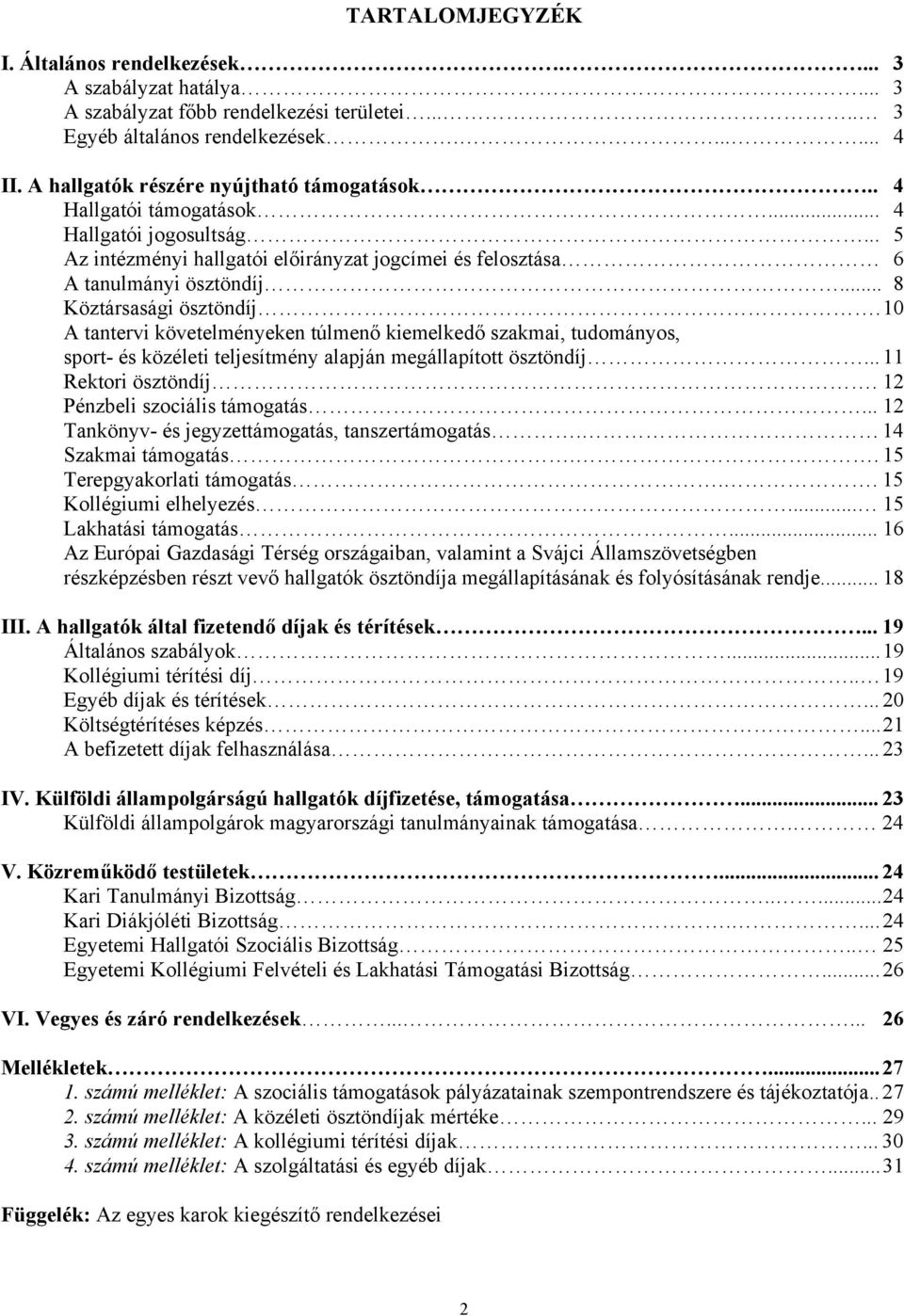 .. 8 Köztársasági ösztöndíj. 10 A tantervi követelményeken túlmenő kiemelkedő szakmai, tudományos, sport- és közéleti teljesítmény alapján megállapított ösztöndíj... 11 Rektori ösztöndíj.