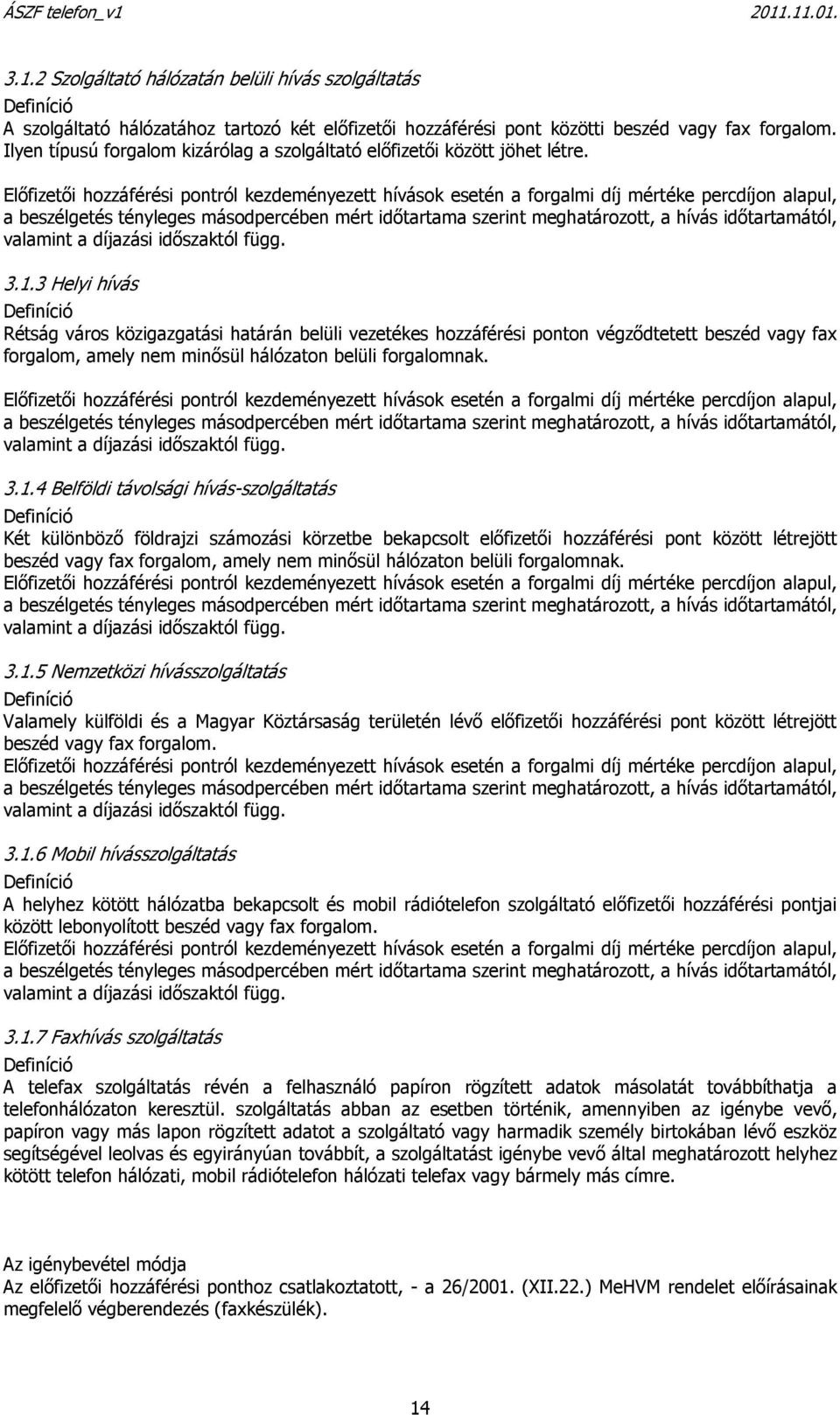 Előfizetői hozzáférési pontról kezdeményezett hívások esetén a forgalmi díj mértéke percdíjon alapul, a beszélgetés tényleges másodpercében mért időtartama szerint meghatározott, a hívás