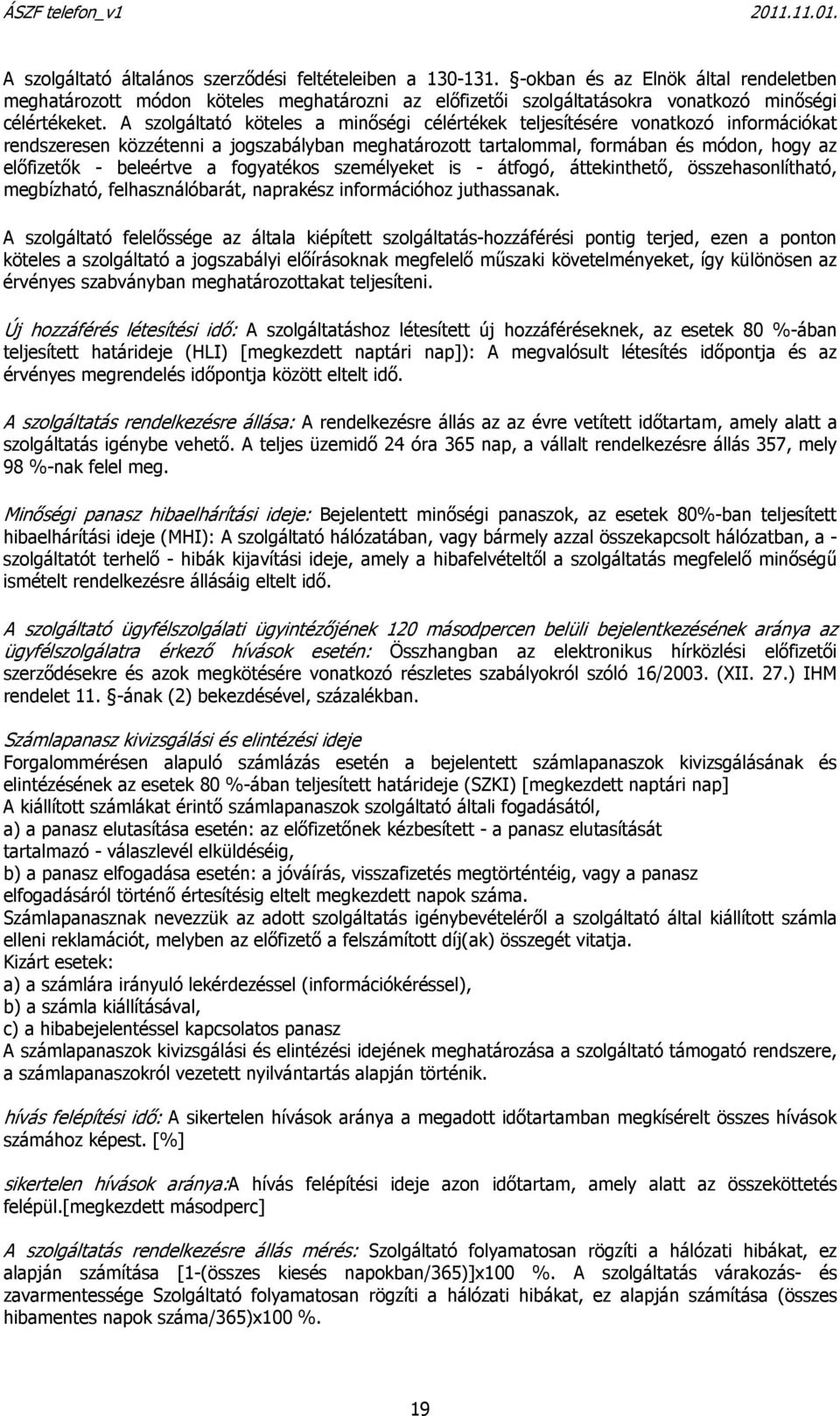 A szolgáltató köteles a minőségi célértékek teljesítésére vonatkozó információkat rendszeresen közzétenni a jogszabályban meghatározott tartalommal, formában és módon, hogy az előfizetők - beleértve