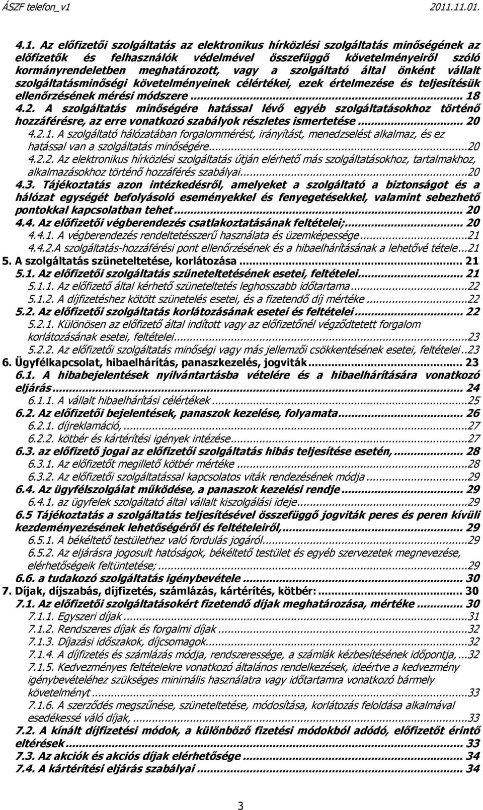 A szolgáltatás minőségére hatással lévő egyéb szolgáltatásokhoz történő hozzáférésre, az erre vonatkozó szabályok részletes ismertetése... 20 4.2.1.