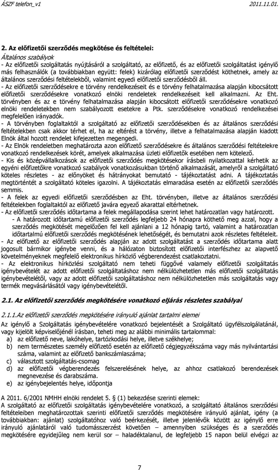 - Az előfizetői szerződésekre e törvény rendelkezéseit és e törvény felhatalmazása alapján kibocsátott előfizetői szerződésekre vonatkozó elnöki rendeletek rendelkezéseit kell alkalmazni. Az Eht.