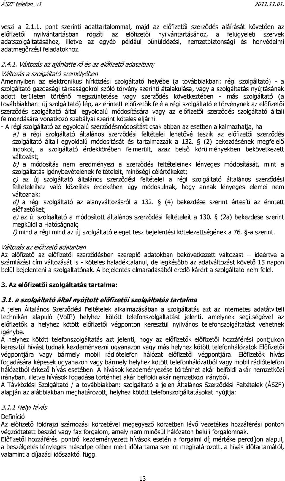 illetve az egyéb például bűnüldözési, nemzetbiztonsági és honvédelmi adatmegőrzési feladatokhoz. 2.4.1.