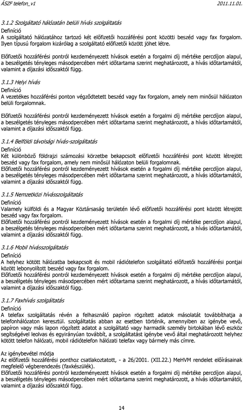 Előfizetői hozzáférési pontról kezdeményezett hívások esetén a forgalmi díj mértéke percdíjon alapul, a beszélgetés tényleges másodpercében mért időtartama szerint meghatározott, a hívás