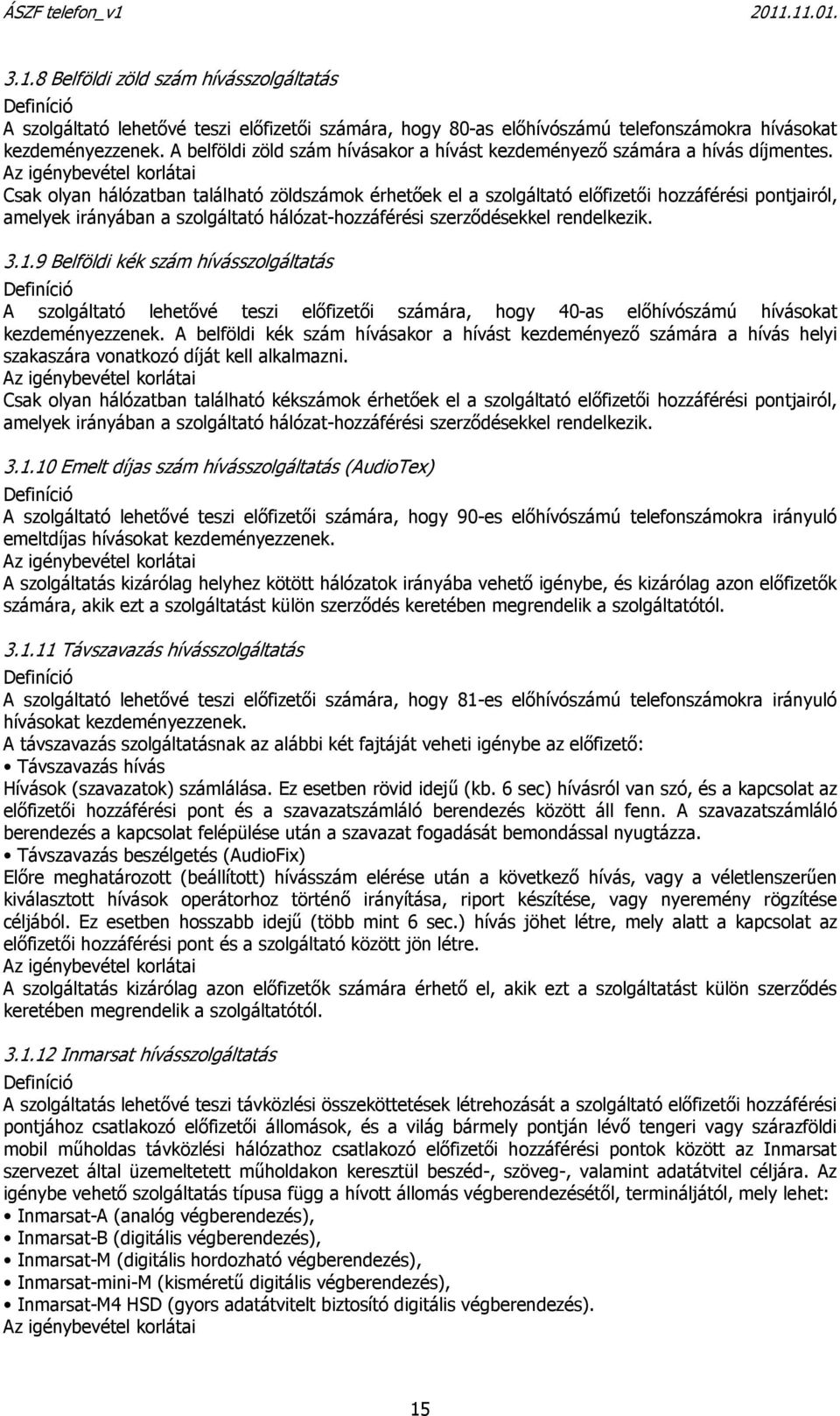Az igénybevétel korlátai Csak olyan hálózatban található zöldszámok érhetőek el a szolgáltató előfizetői hozzáférési pontjairól, amelyek irányában a szolgáltató hálózat-hozzáférési szerződésekkel