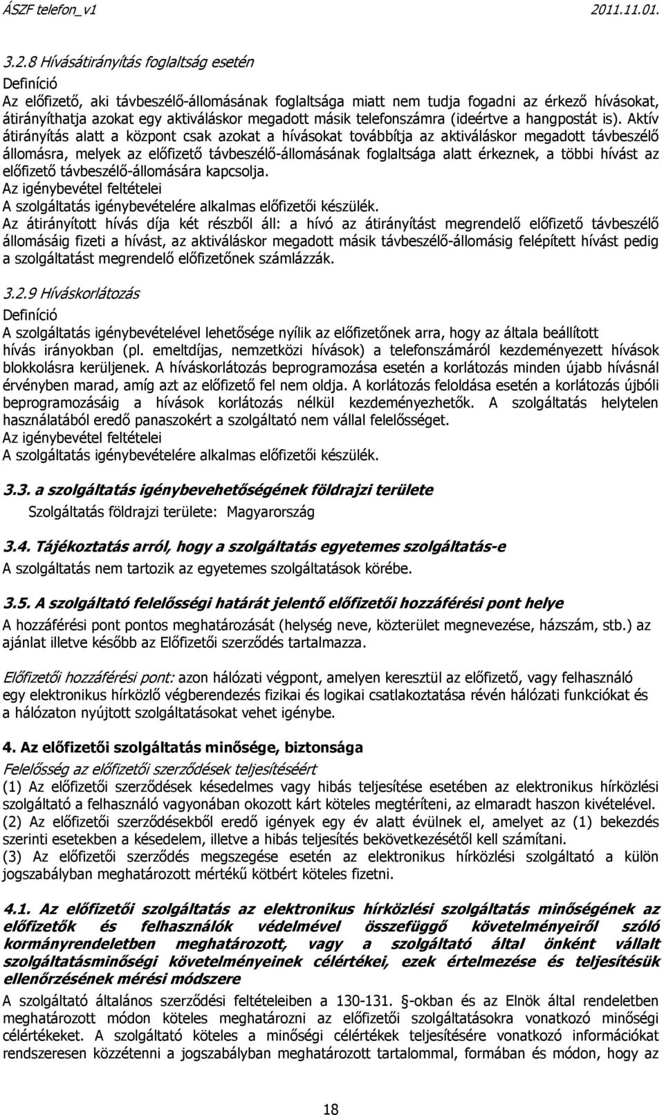 Aktív átirányítás alatt a központ csak azokat a hívásokat továbbítja az aktiváláskor megadott távbeszélő állomásra, melyek az előfizető távbeszélő-állomásának foglaltsága alatt érkeznek, a többi