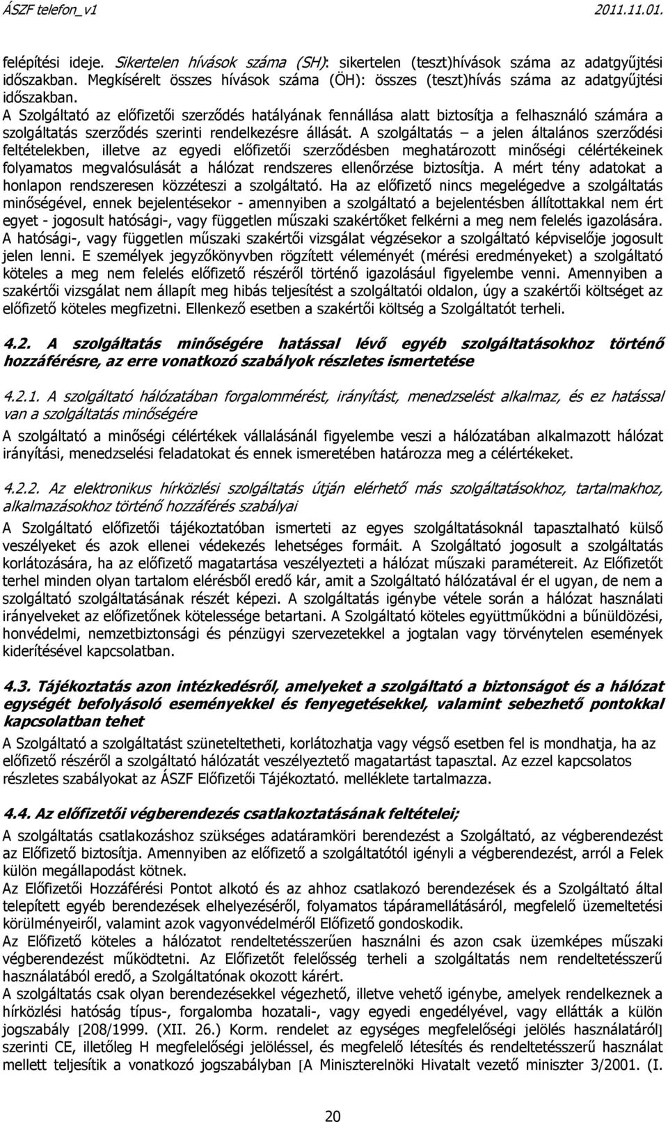 A Szolgáltató az előfizetői szerződés hatályának fennállása alatt biztosítja a felhasználó számára a szolgáltatás szerződés szerinti rendelkezésre állását.