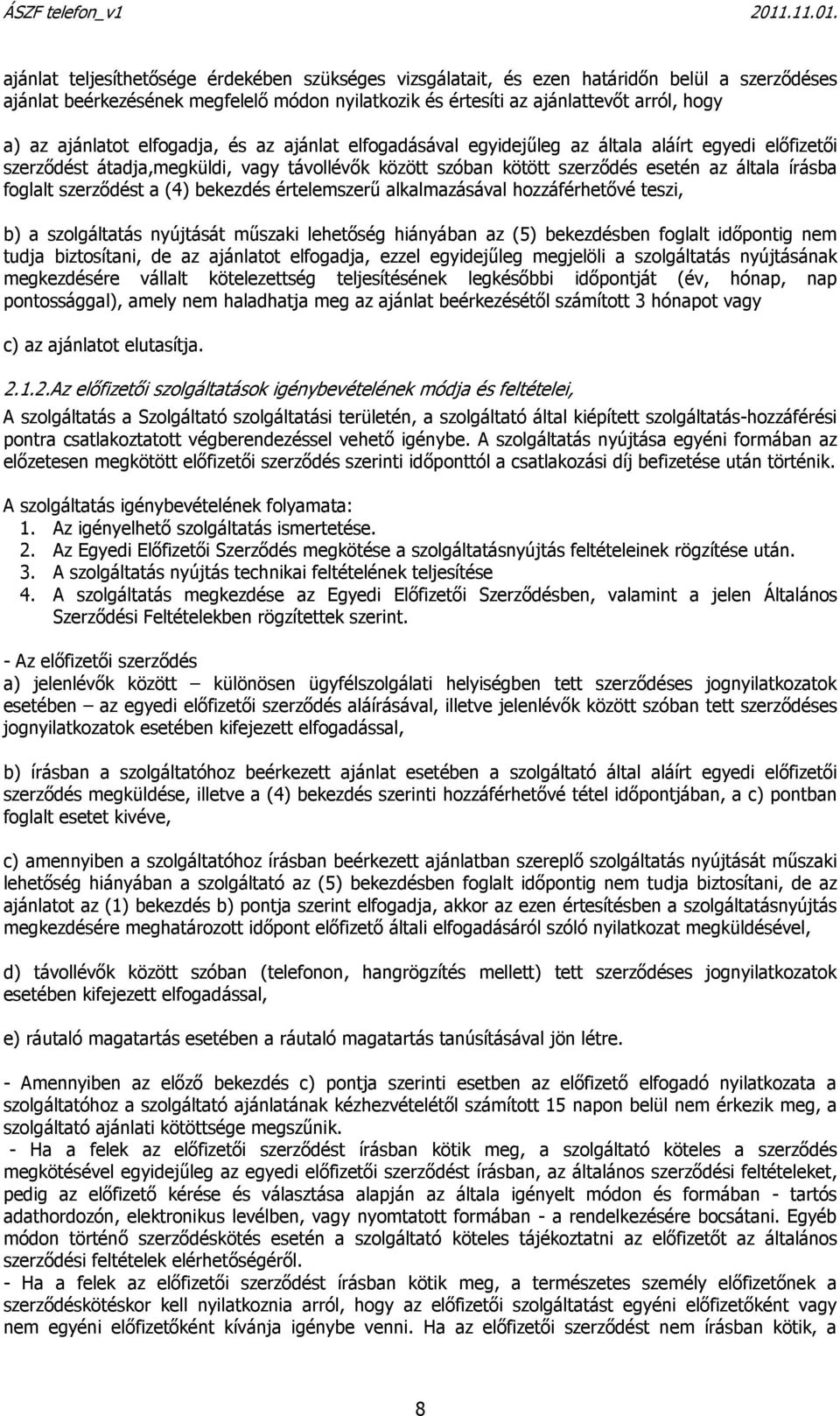 foglalt szerződést a (4) bekezdés értelemszerű alkalmazásával hozzáférhetővé teszi, b) a szolgáltatás nyújtását műszaki lehetőség hiányában az (5) bekezdésben foglalt időpontig nem tudja biztosítani,