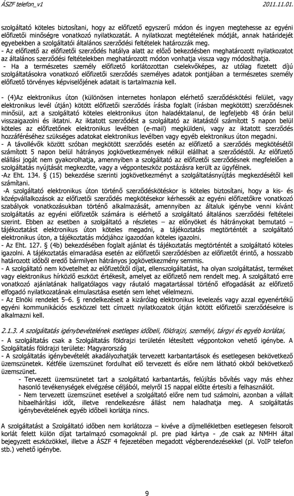 - Az előfizető az előfizetői szerződés hatálya alatt az előző bekezdésben meghatározott nyilatkozatot az általános szerződési feltételekben meghatározott módon vonhatja vissza vagy módosíthatja.