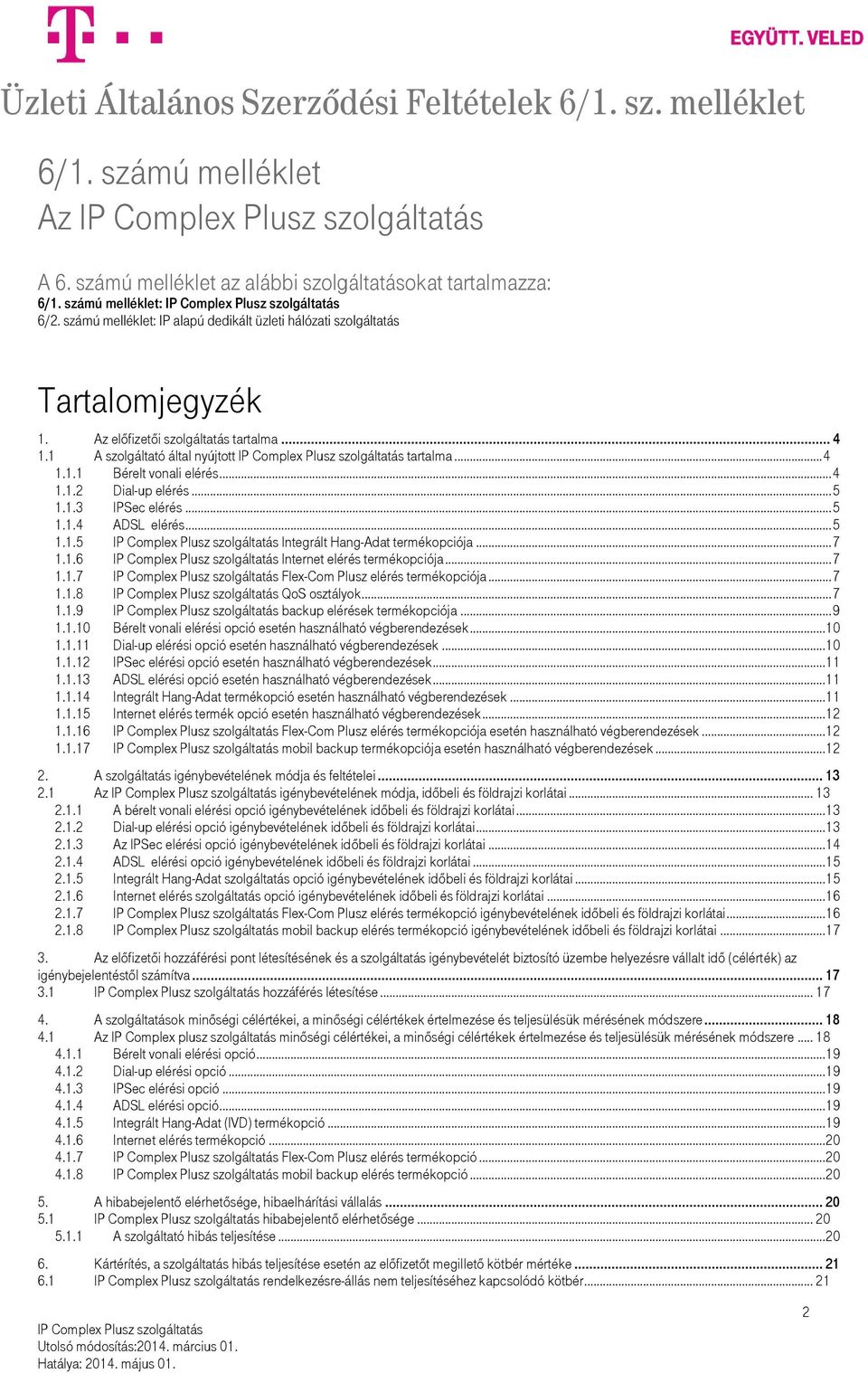 .. 7 1.1.6 Internet elérés termékopciója... 7 1.1.7 Flex-Com Plusz elérés termékopciója... 7 1.1.8 QoS osztályok... 7 1.1.9 backup elérések termékopciója... 9 1.1.10 Bérelt vonali elérési opció esetén használható végberendezések.