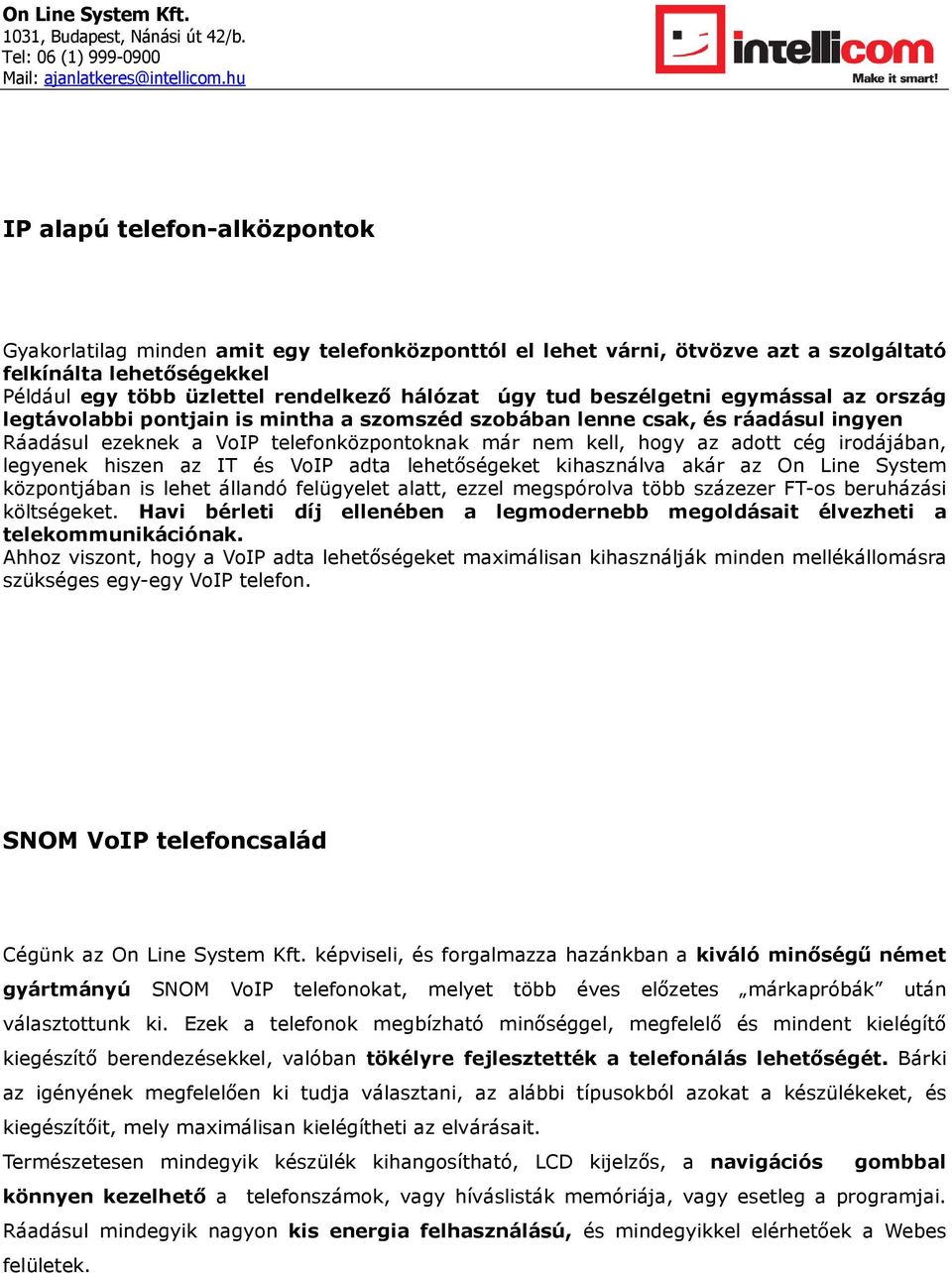 irodájában, legyenek hiszen az IT és VoIP adta lehetőségeket kihasználva akár az On Line System központjában is lehet állandó felügyelet alatt, ezzel megspórolva több százezer FT-os beruházási