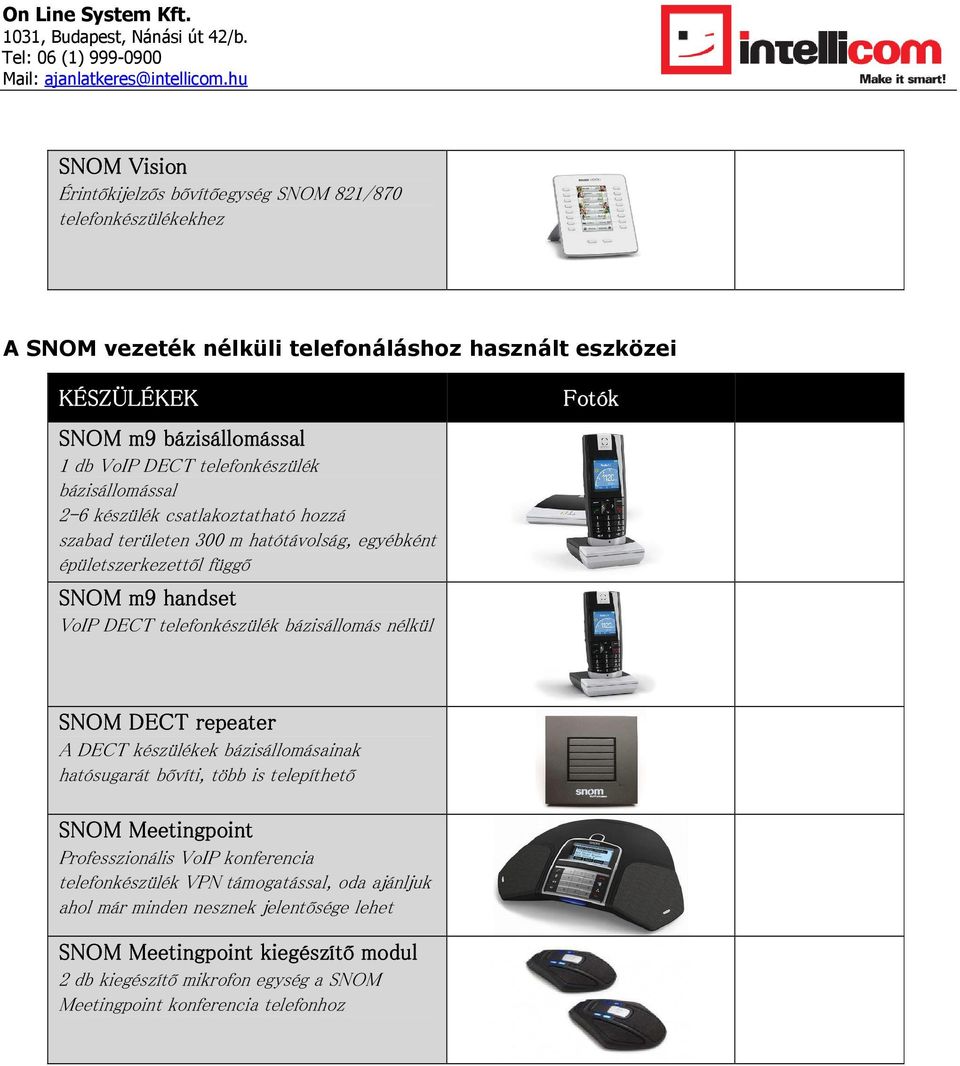 telefonkészülék bázisállomás nélkül SNOM DECT repeater A DECT készülékek bázisállomásainak hatósugarát bővíti, több is telepíthető SNOM Meetingpoint Professzionális VoIP