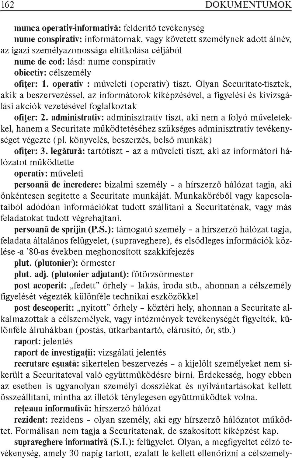 Olyan Securitate-tisztek, akik a beszervezéssel, az informátorok kiképzésével, a figyelési és kivizsgálási akciók vezetésével foglalkoztak ofiţer: 2.