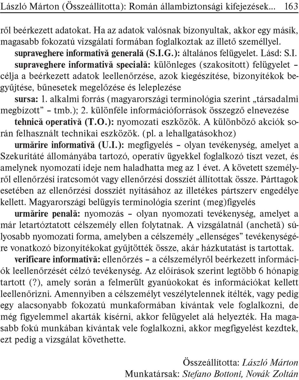 I. supraveghere informativă specială: különleges (szakosított) felügyelet célja a beérkezett adatok leellenőrzése, azok kiegészítése, bizonyítékok begyűjtése, bűnesetek megelőzése és leleplezése