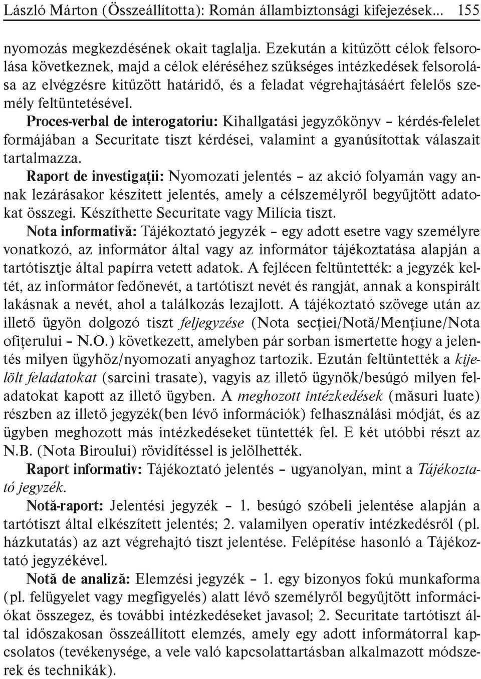 feltüntetésével. Proces-verbal de interogatoriu: Kihallgatási jegyzőkönyv kérdés-felelet formájában a Securitate tiszt kérdései, valamint a gyanúsítottak válaszait tartalmazza.