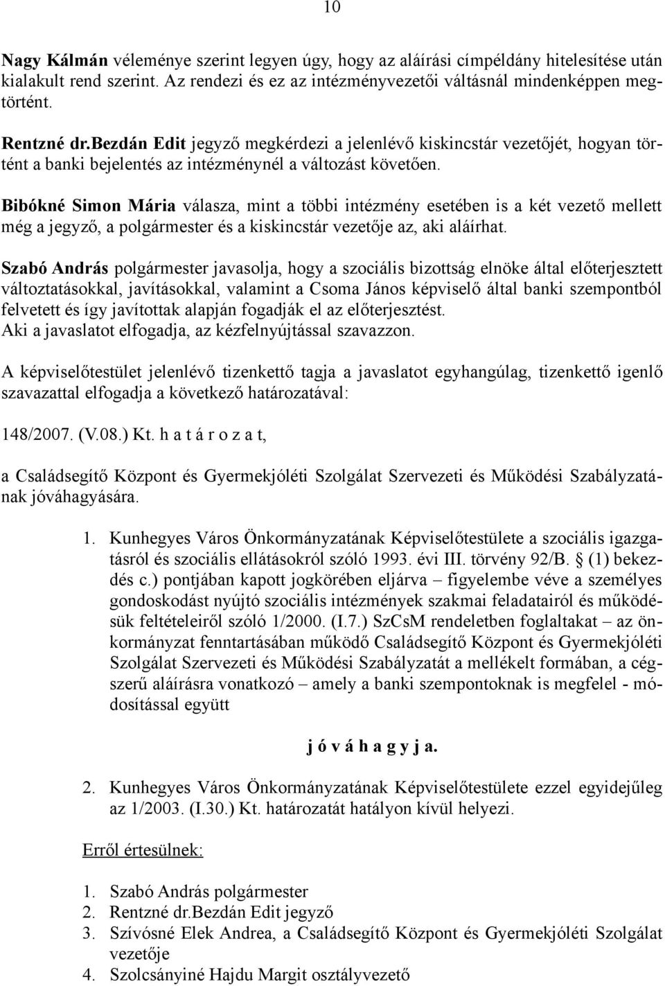 Bibókné Simon Mária válasza, mint a többi intézmény esetében is a két vezető mellett még a jegyző, a polgármester és a kiskincstár vezetője az, aki aláírhat.