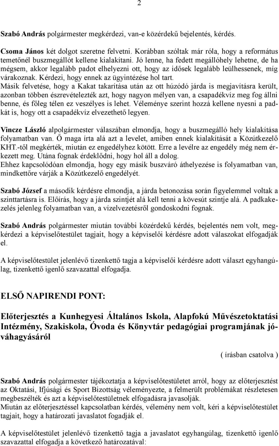 Jó lenne, ha fedett megállóhely lehetne, de ha mégsem, akkor legalább padot elhelyezni ott, hogy az idősek legalább leülhessenek, míg várakoznak. Kérdezi, hogy ennek az ügyintézése hol tart.