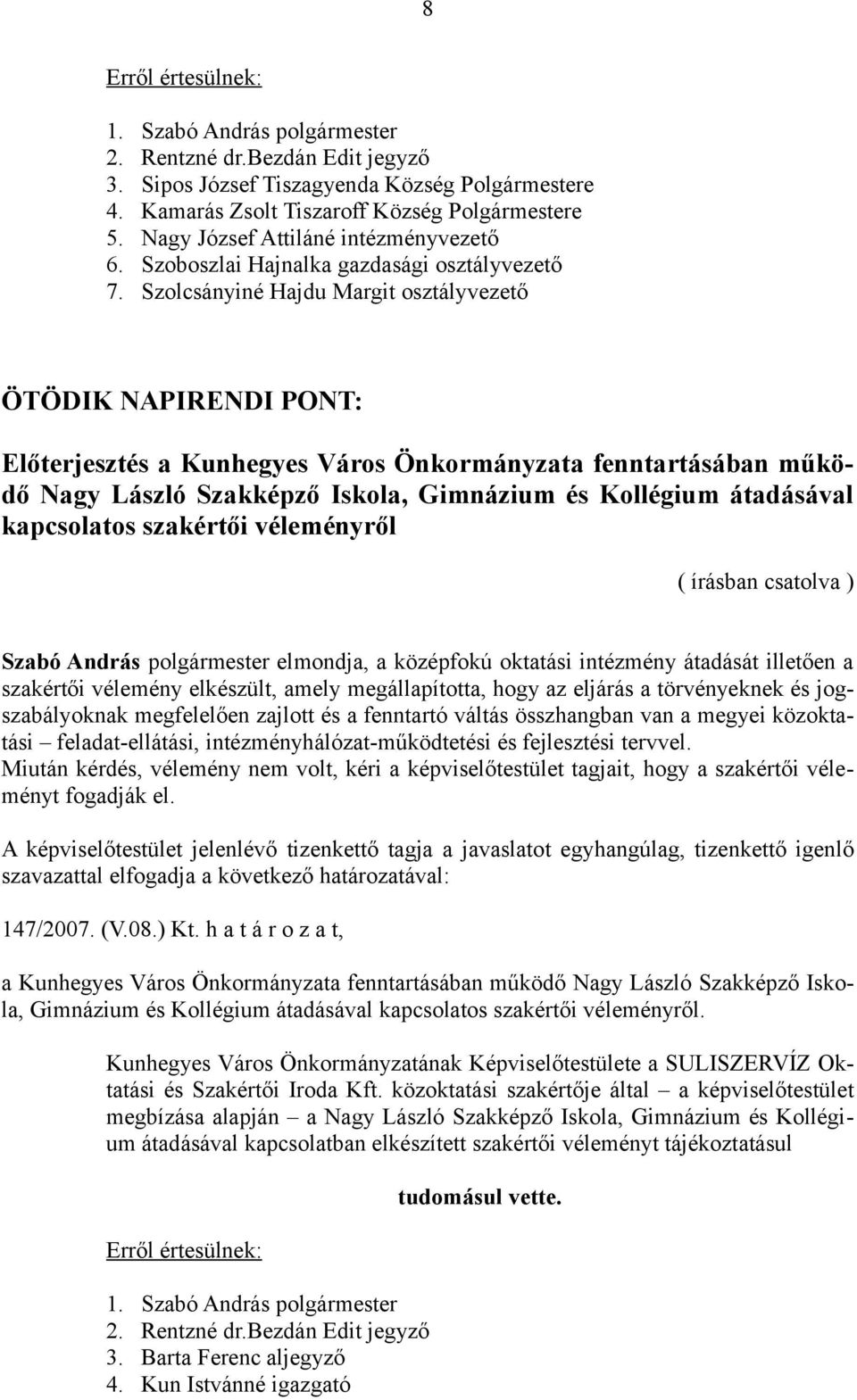 kapcsolatos szakértői véleményről Szabó András polgármester elmondja, a középfokú oktatási intézmény átadását illetően a szakértői vélemény elkészült, amely megállapította, hogy az eljárás a