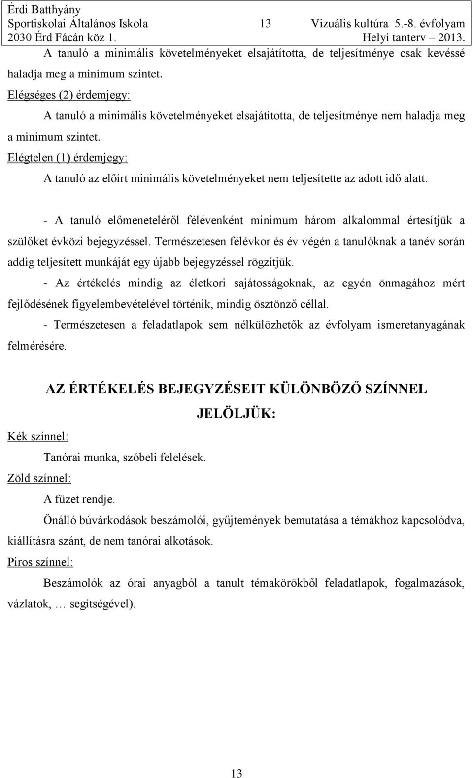 Elégséges (2) érdemjegy: A tanuló a minimális követelményeket elsajátította, de teljesítménye nem haladja meg a minimum szintet.