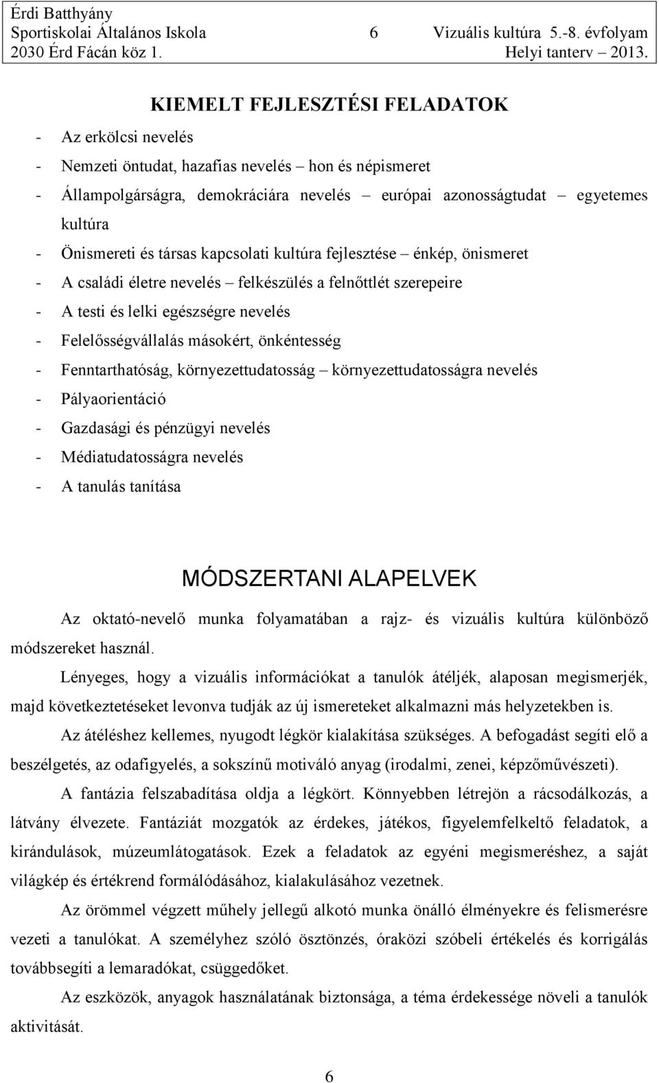 Önismereti és társas kapcsolati kultúra fejlesztése énkép, önismeret - A családi életre nevelés felkészülés a felnőttlét szerepeire - A testi és lelki egészségre nevelés - Felelősségvállalás