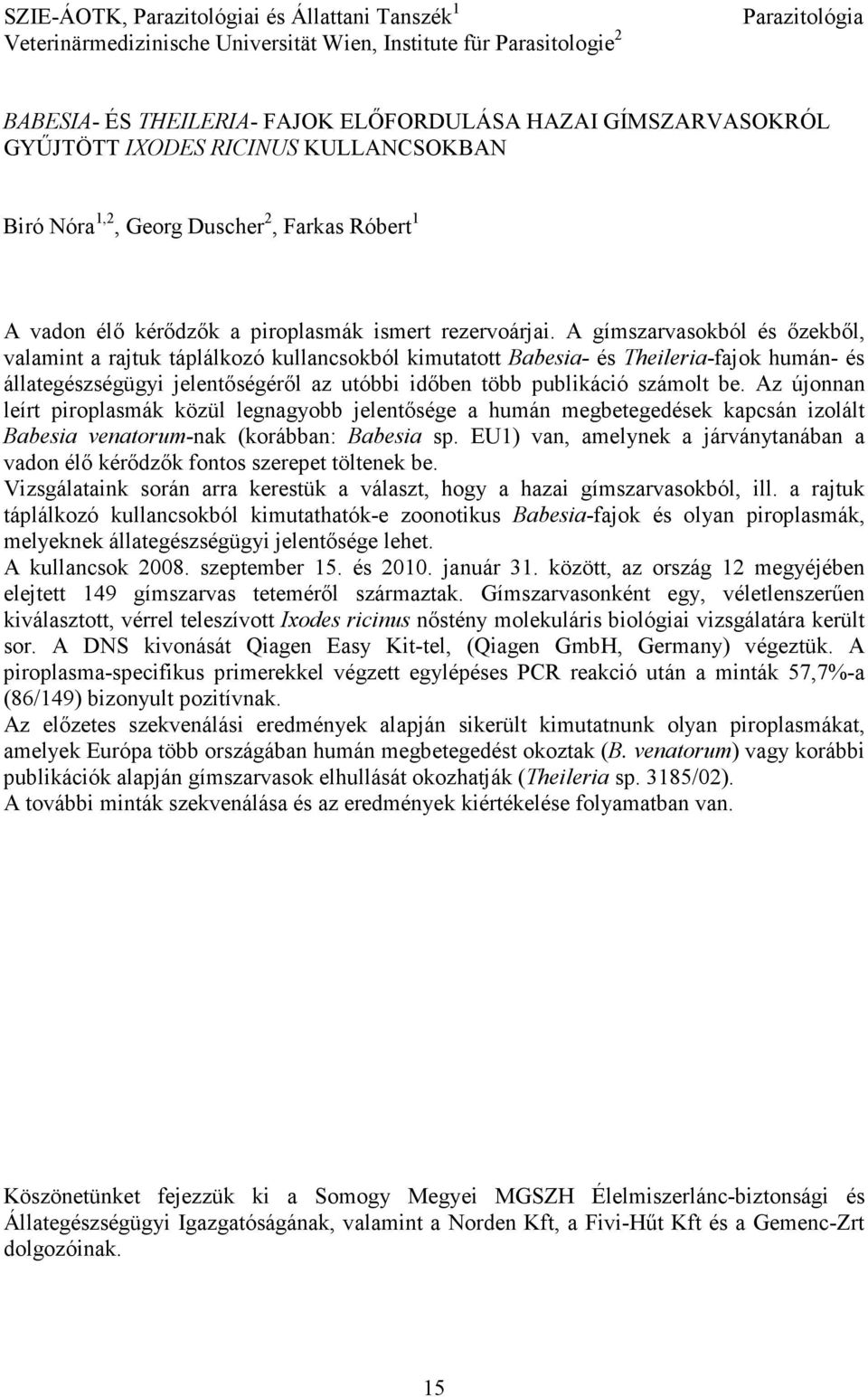 A gímszarvasokból és ızekbıl, valamint a rajtuk táplálkozó kullancsokból kimutatott Babesia- és Theileria-fajok humán- és állategészségügyi jelentıségérıl az utóbbi idıben több publikáció számolt be.