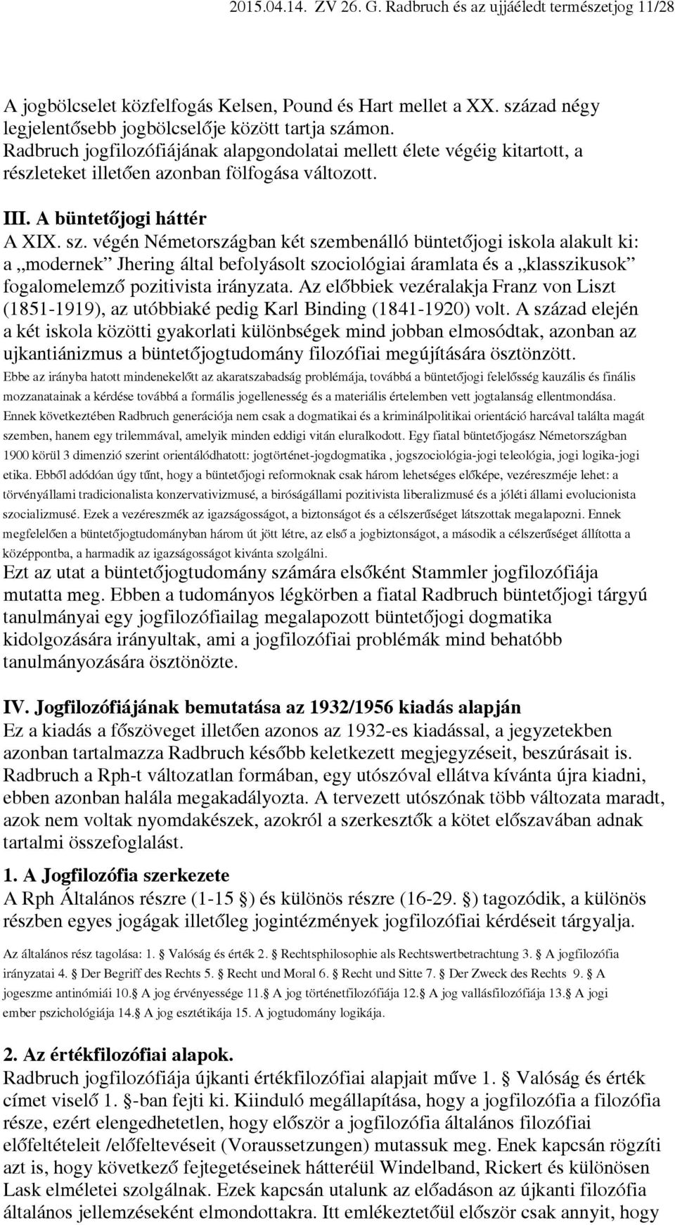 végén Németországban két szembenálló büntetőjogi iskola alakult ki: a modernek Jhering által befolyásolt szociológiai áramlata és a klasszikusok fogalomelemző pozitivista irányzata.