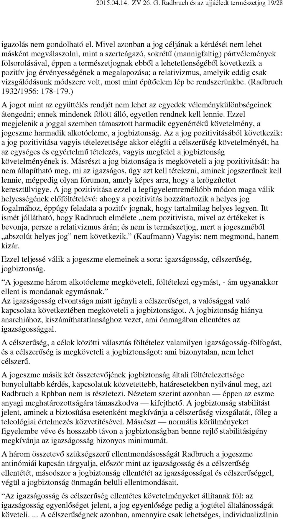 következik a pozitív jog érvényességének a megalapozása; a relativizmus, amelyik eddig csak vizsgálódásunk módszere volt, most mint építőelem lép be rendszerünkbe. (Radbruch 1932/1956: 178-179.