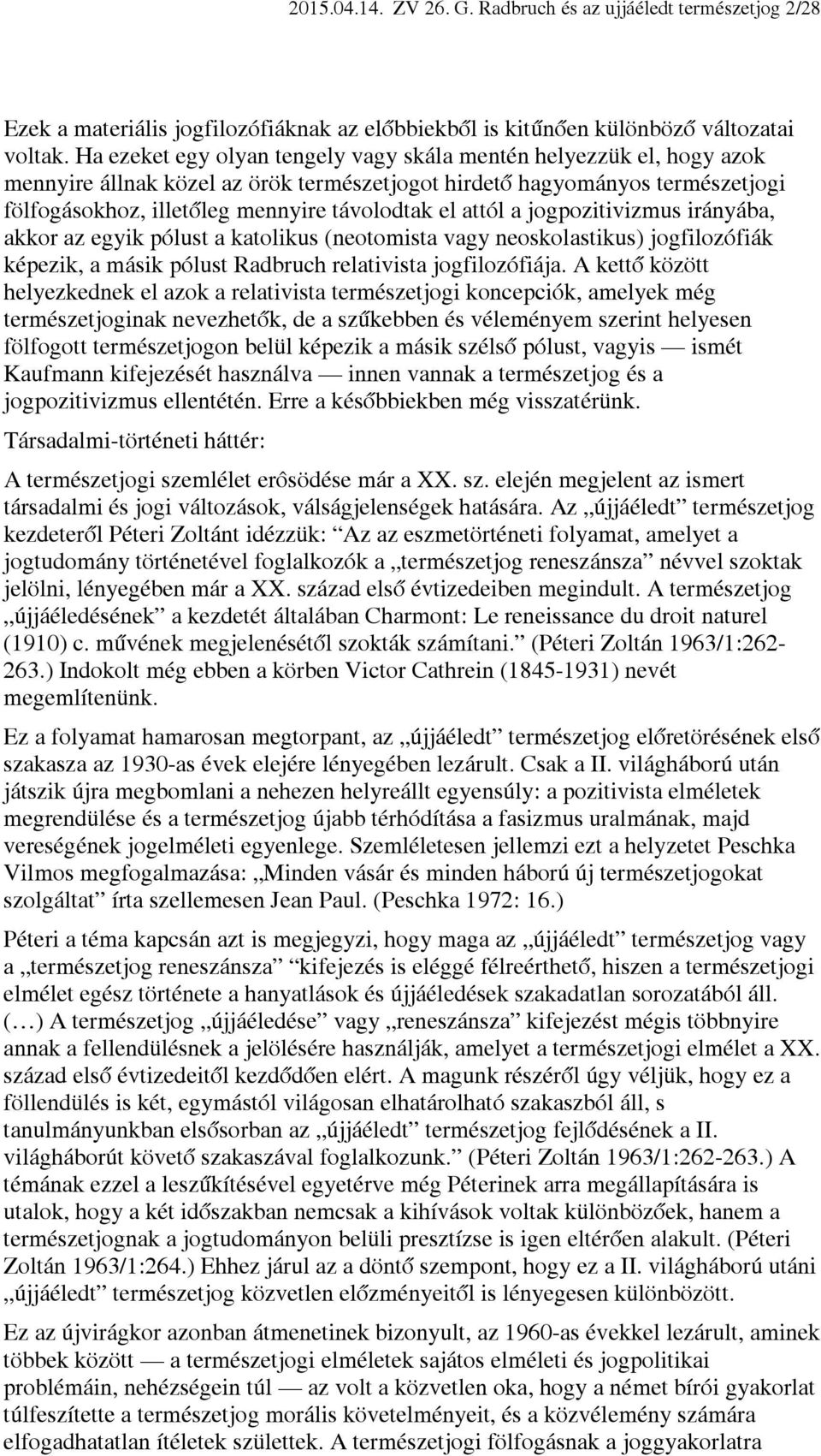 attól a jogpozitivizmus irányába, akkor az egyik pólust a katolikus (neotomista vagy neoskolastikus) jogfilozófiák képezik, a másik pólust Radbruch relativista jogfilozófiája.