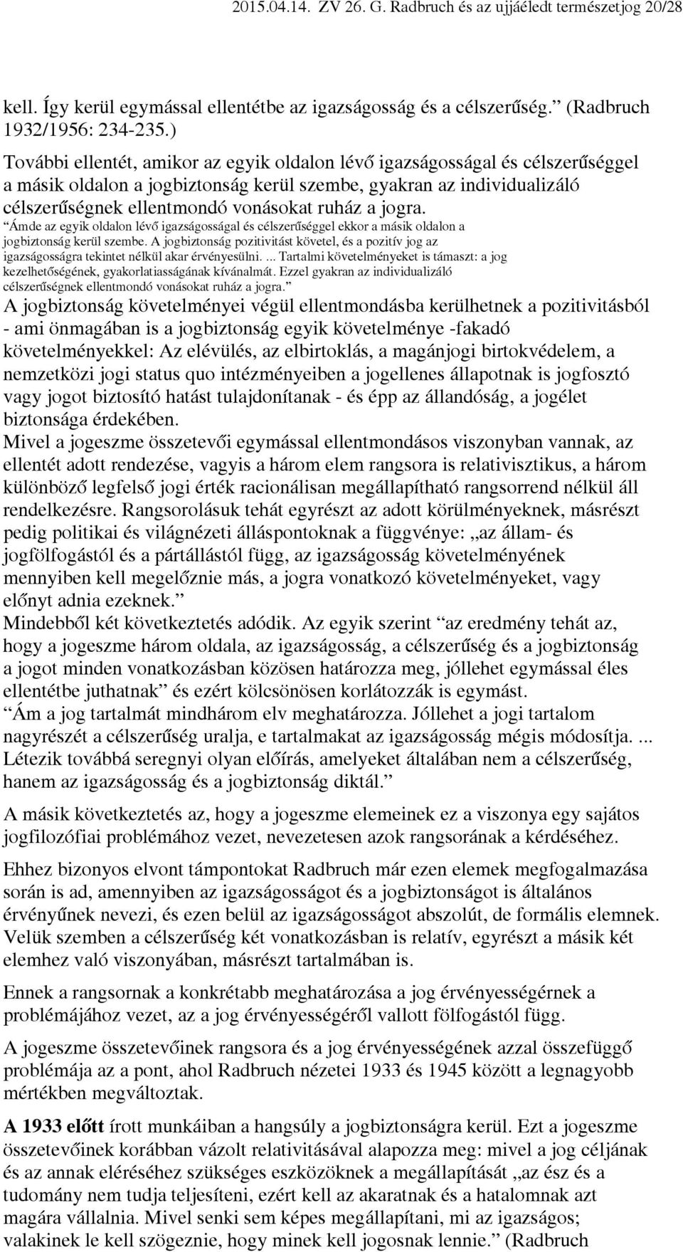 jogra. Ámde az egyik oldalon lévő igazságosságal és célszerűséggel ekkor a másik oldalon a jogbiztonság kerül szembe.