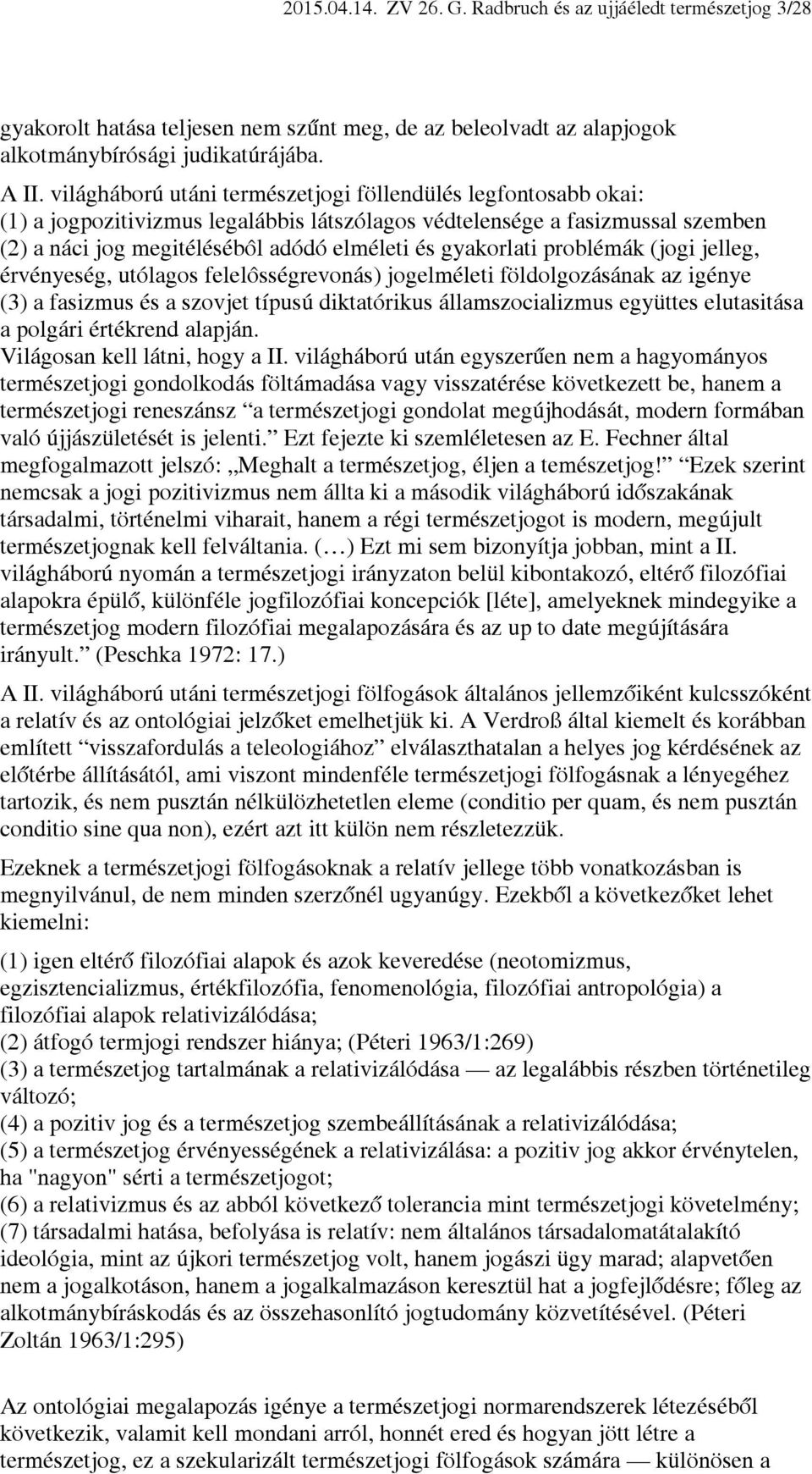 gyakorlati problémák (jogi jelleg, érvényeség, utólagos felelôsségrevonás) jogelméleti földolgozásának az igénye (3) a fasizmus és a szovjet típusú diktatórikus államszocializmus együttes elutasitása