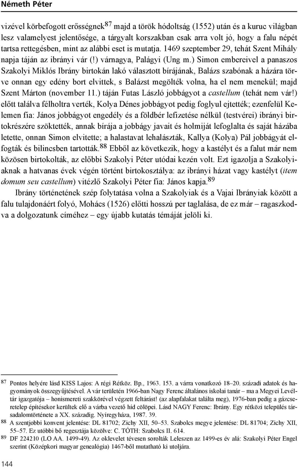 ) Simon embereivel a panaszos Szakolyi Miklós Ibrány birtokán lakó választott bírájának, Balázs szabónak a házára törve onnan egy edény bort elvittek, s Balázst megölték volna, ha el nem menekül;