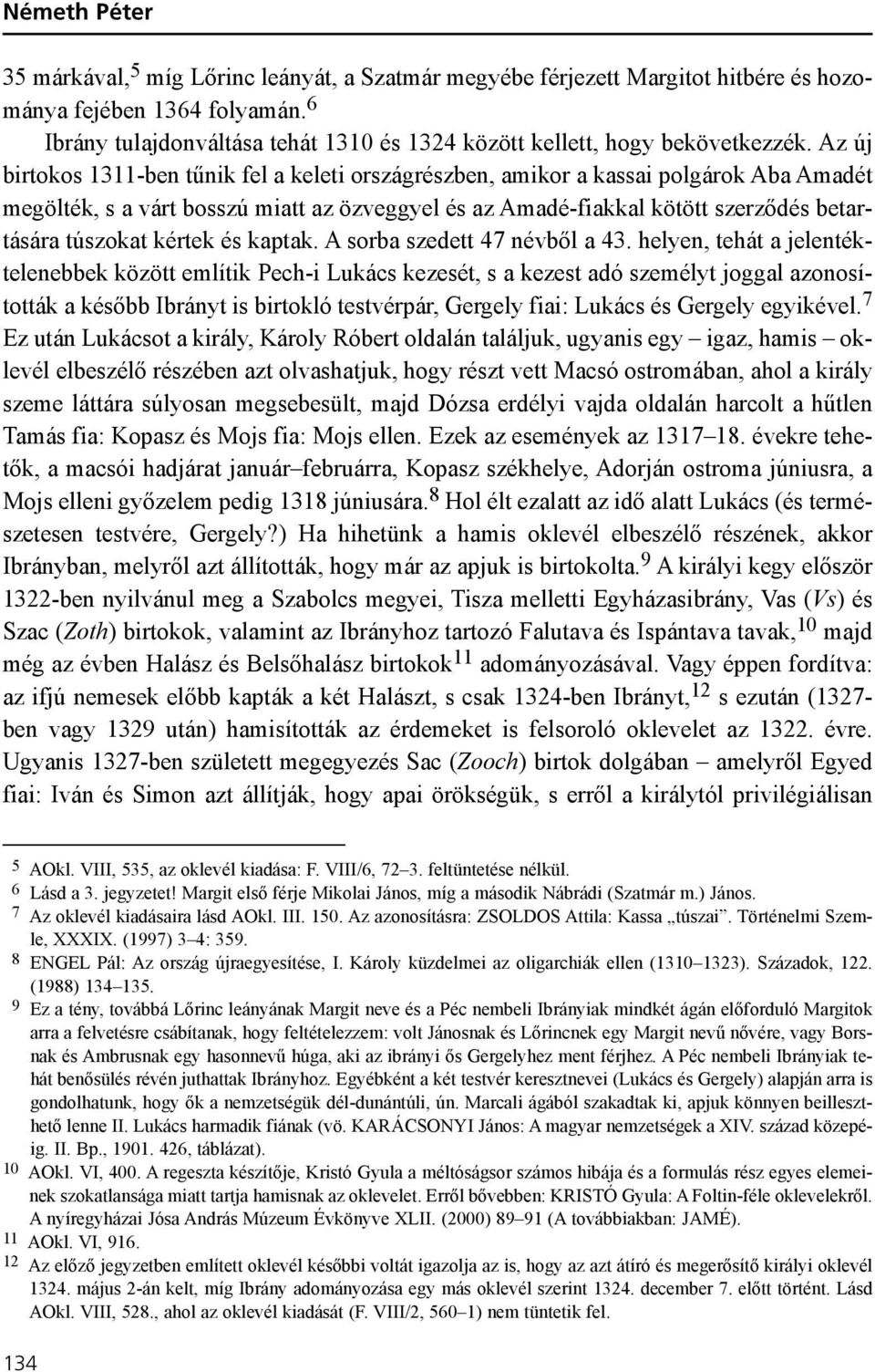 Az új birtokos 1311-ben tûnik fel a keleti országrészben, amikor a kassai polgárok Aba Amadét megölték, s a várt bosszú miatt az özveggyel és az Amadé-fiakkal kötött szerzõdés betartására túszokat