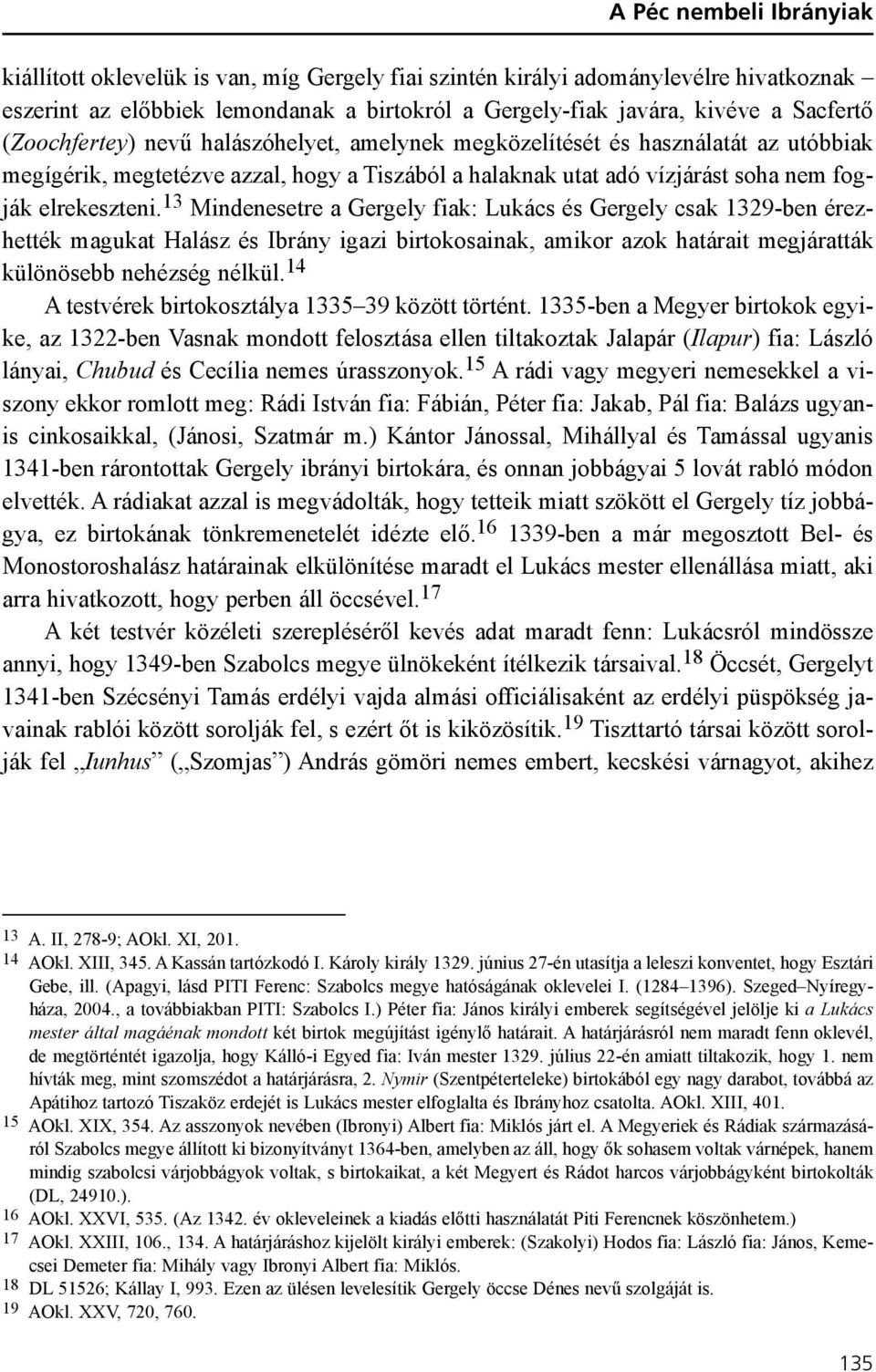 13 Mindenesetre a Gergely fiak: Lukács és Gergely csak 1329-ben érezhették magukat Halász és Ibrány igazi birtokosainak, amikor azok határait megjáratták különösebb nehézség nélkül.