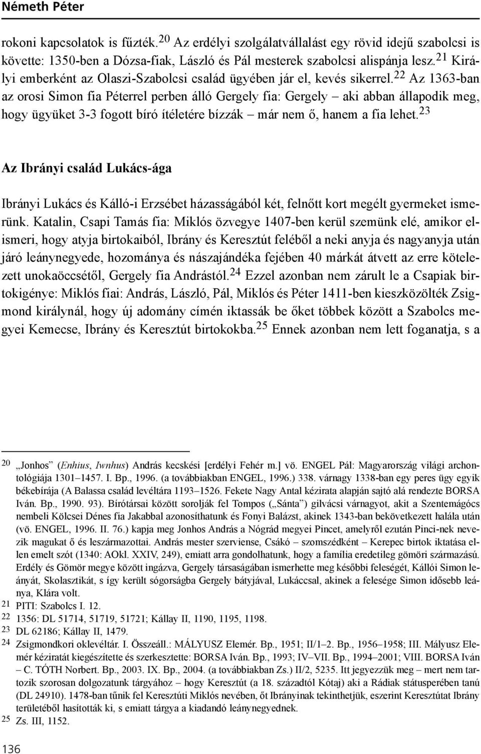 22 Az 1363-ban az orosi Simon fia Péterrel perben álló Gergely fia: Gergely aki abban állapodik meg, hogy ügyüket 3-3 fogott bíró ítéletére bízzák már nem õ, hanem a fia lehet.