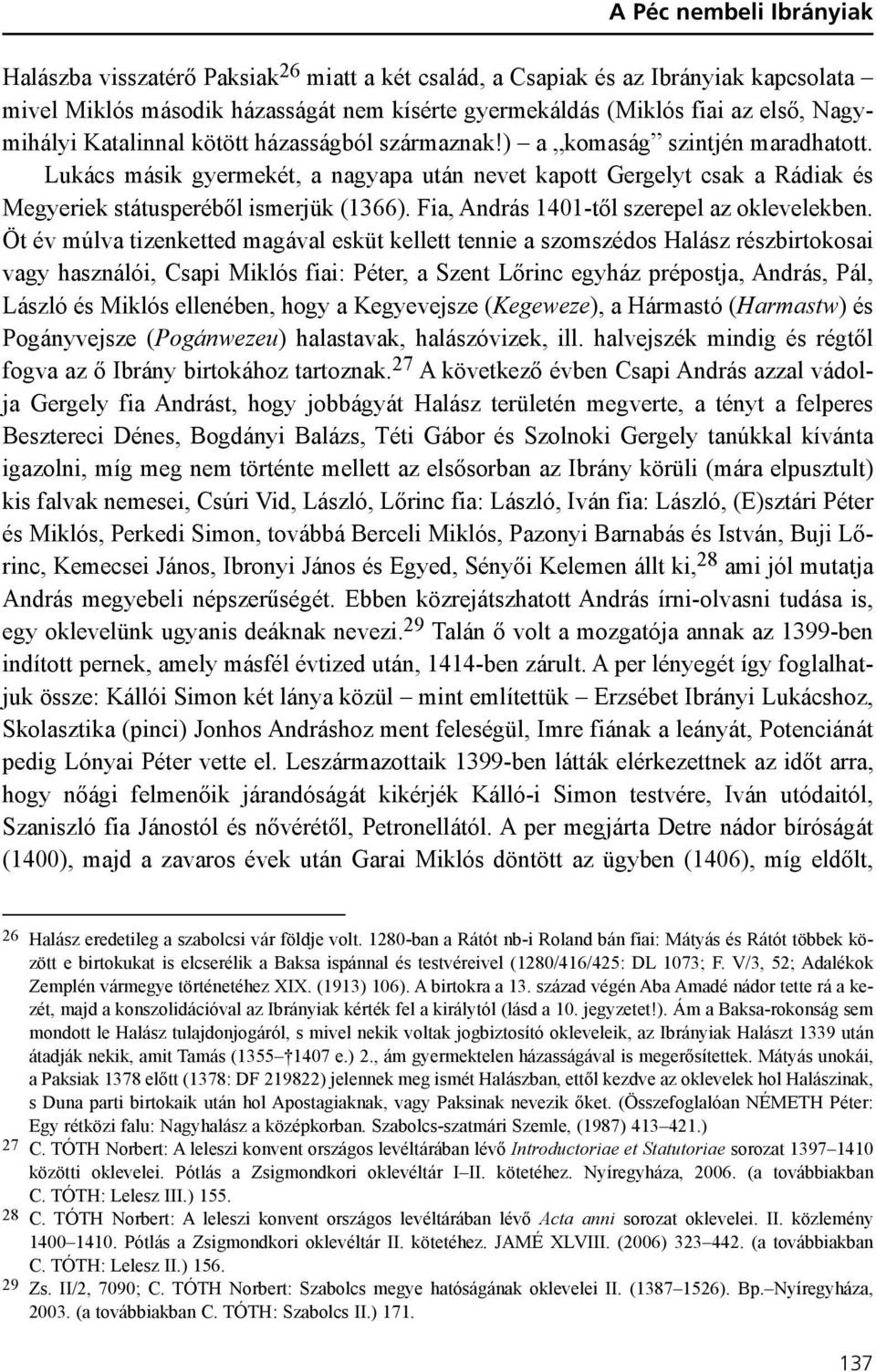 Lukács másik gyermekét, a nagyapa után nevet kapott Gergelyt csak a Rádiak és Megyeriek státusperébõl ismerjük (1366). Fia, András 1401-tõl szerepel az oklevelekben.