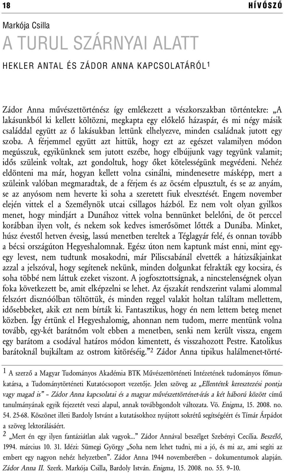 A férjemmel együtt azt hittük, hogy ezt az egészet valamilyen módon megússzuk, egyikünknek sem jutott eszébe, hogy elbújjunk vagy tegyünk valamit; idős szüleink voltak, azt gondoltuk, hogy őket