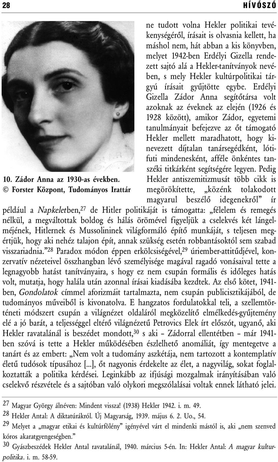 sajtó alá a Hekler-tanítványok nevében, s mely Hekler kultúrpolitikai tárgyú írásait gyűjtötte egybe.