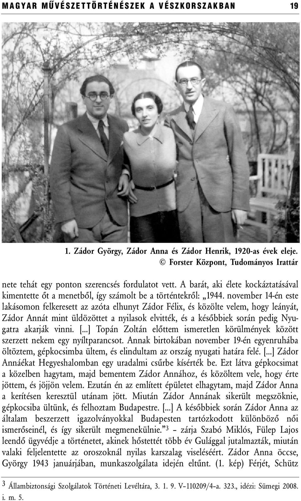 november 14-én este lakásomon felkeresett az azóta elhunyt Zádor Félix, és közölte velem, hogy leányát, Zádor Annát mint üldözöttet a nyilasok elvitték, és a későbbiek során pedig Nyugatra akarják