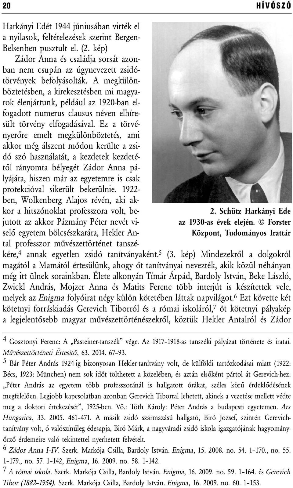 A megkülönböztetésben, a kirekesztésben mi magyarok élenjártunk, például az 1920-ban elfogadott numerus clausus néven elhíresült törvény elfogadásával.
