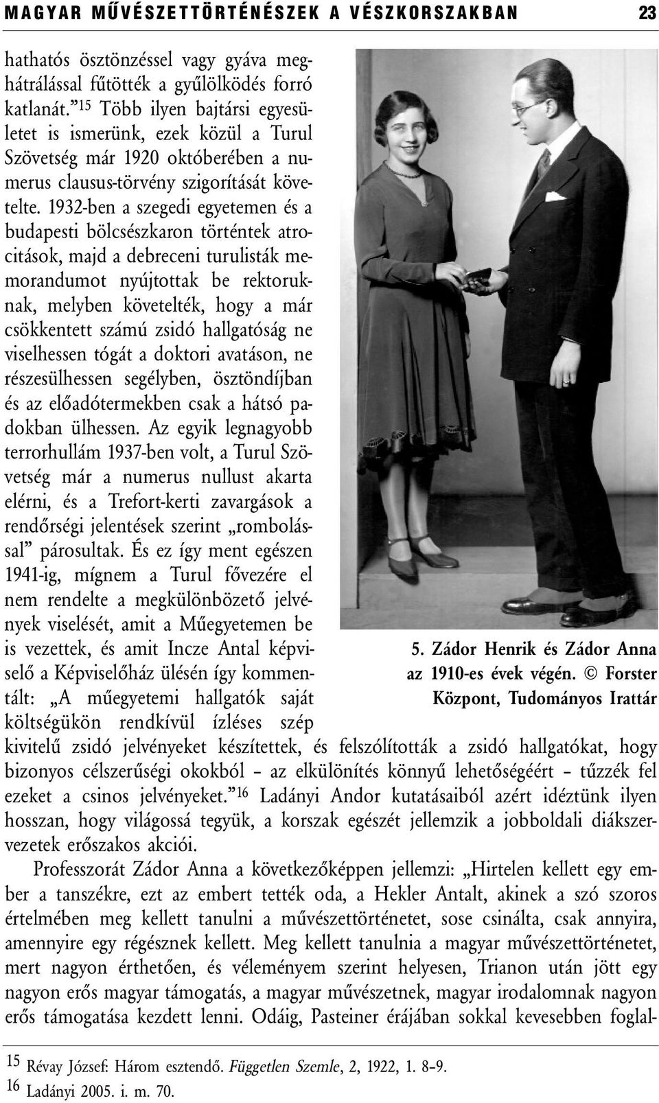 1932-ben a szegedi egyetemen és a budapesti bölcsészkaron történtek atrocitások, majd a debreceni turulisták memorandumot nyújtottak be rektoruknak, melyben követelték, hogy a már csökkentett számú