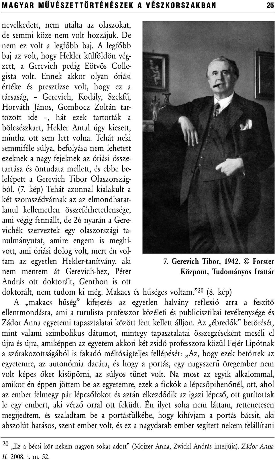 Ennek akkor olyan óriási értéke és presztízse volt, hogy ez a társaság, Gerevich, Kodály, Szekfű, Horváth János, Gombocz Zoltán tartozott ide, hát ezek tartották a bölcsészkart, Hekler Antal úgy
