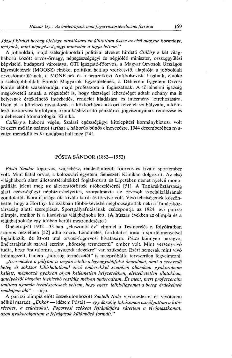 városatya, OTI igazgató-főorvos, a Magyar Orvosok Országos Egyesületének (MOOSZ) elnöke, politikai hetilap szerkesztő, alapítója a jobboldali orvostömörülésnek, a MONE-nek és a nemzetközi