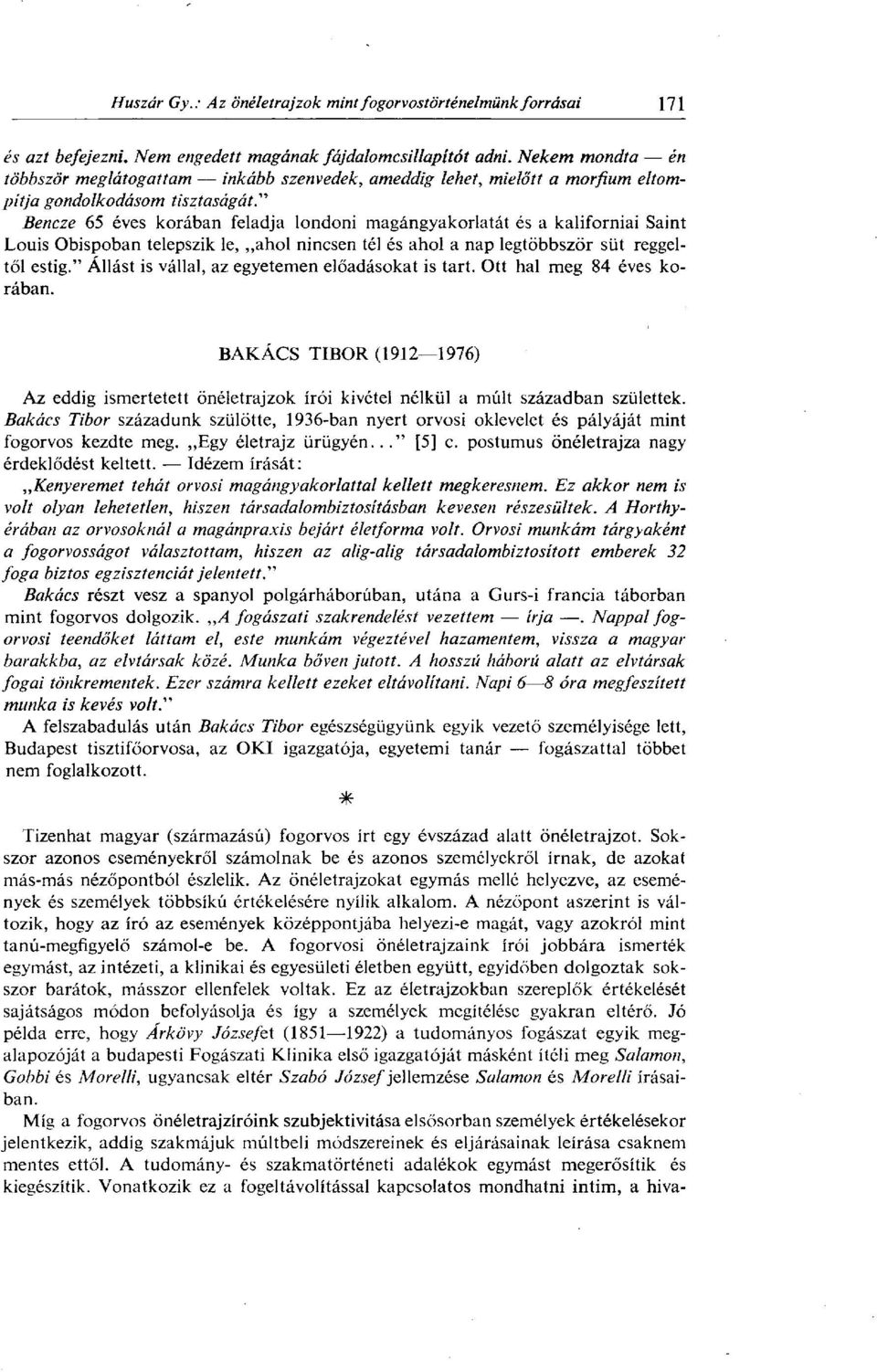 " Állást is vállal, az egyetemen előadásokat is tart. Ott hal meg 84 éves korában. BAKÁCS TIBOR (1912 1976) Az eddig ismertetett önéletrajzok írói kivétel nélkül a múlt században születtek.