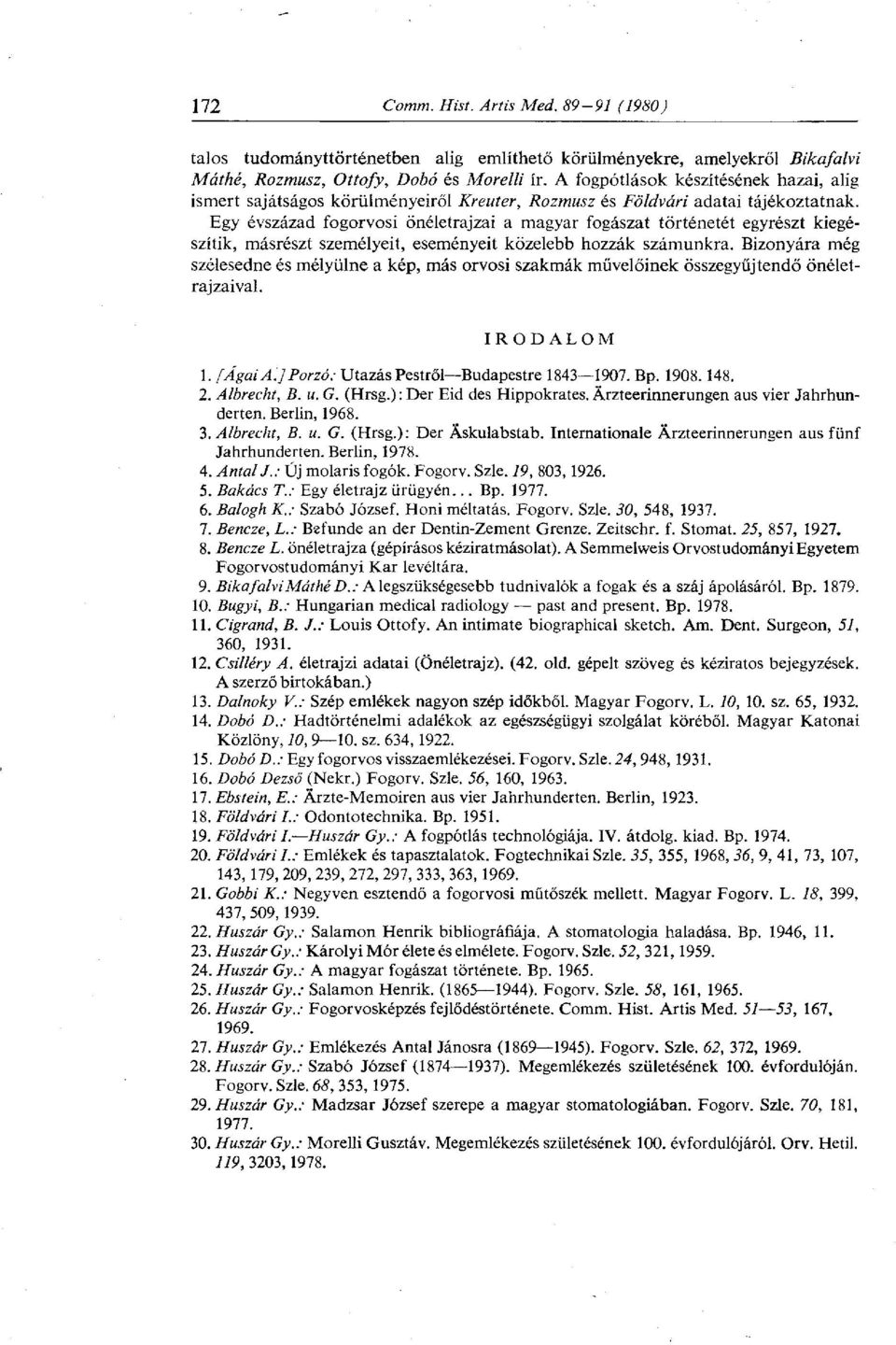 Egy évszázad fogorvosi önéletrajzai a magyar fogászat történetét egyrészt kiegészítik, másrészt személyeit, eseményeit közelebb hozzák számunkra.