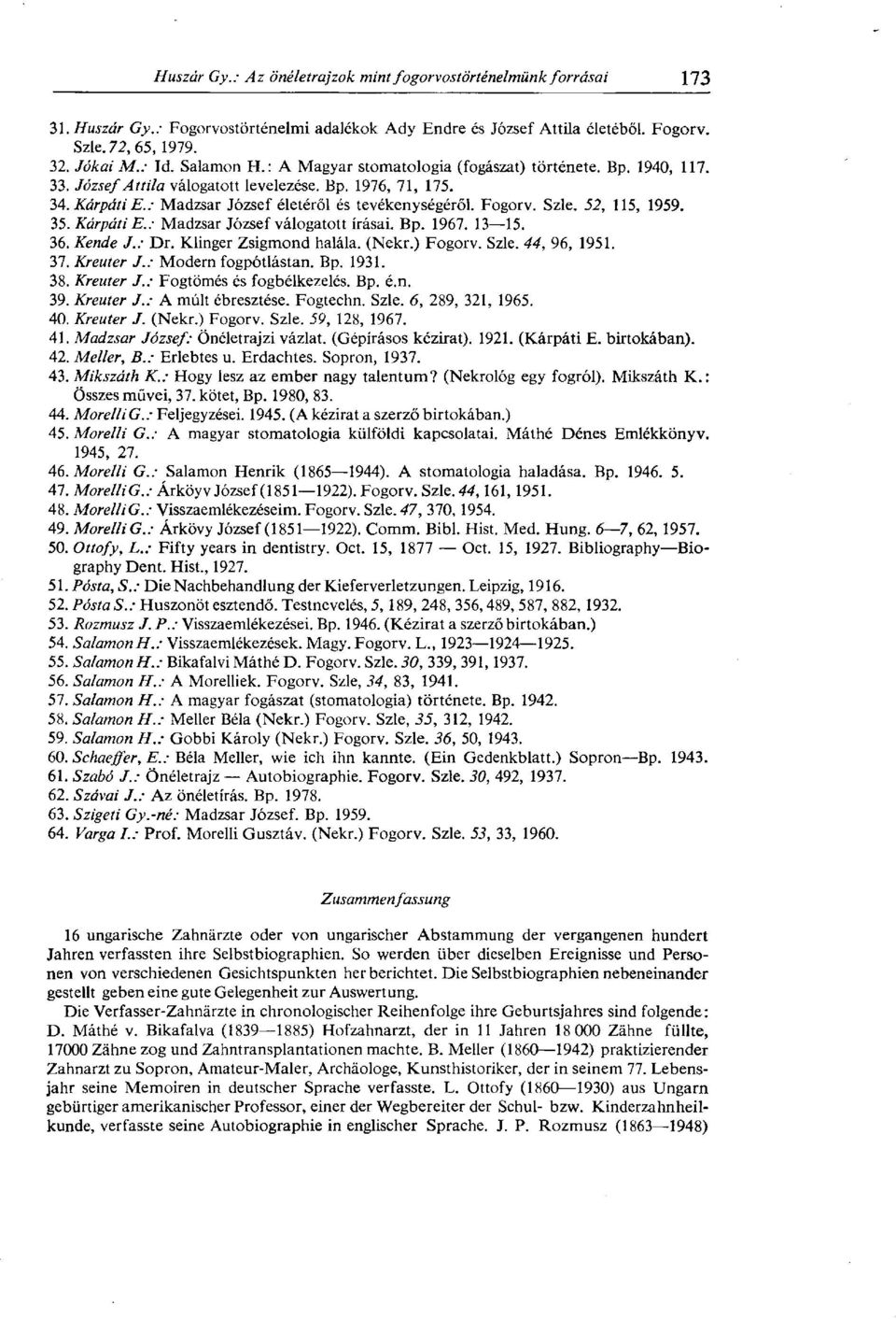 Bp. 1967. 13 15. 36. Kende J.: Dr. Klinger Zsigmond halála. (Nekr.) Fogorv. Szle. 44, 96, 1951. 37. Kreuter J.: Modern fogpótlástan. Bp. 1931. 38. Kreuter J.: Fogtömés és fogbélkezelés. Bp. é.n. 39.