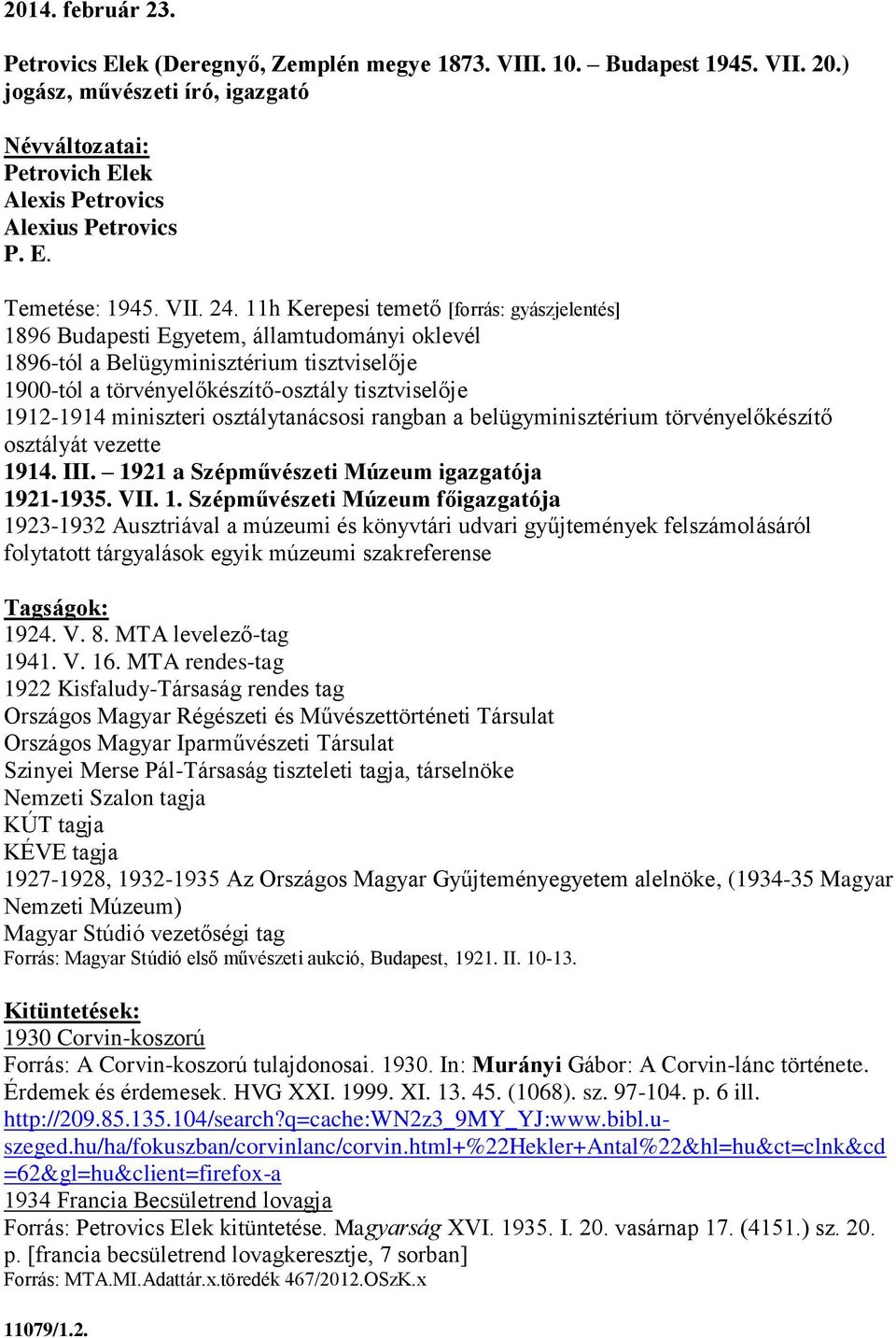 11h Kerepesi temető [forrás: gyászjelentés] 1896 Budapesti Egyetem, államtudományi oklevél 1896-tól a Belügyminisztérium tisztviselője 1900-tól a törvényelőkészítő-osztály tisztviselője 1912-1914