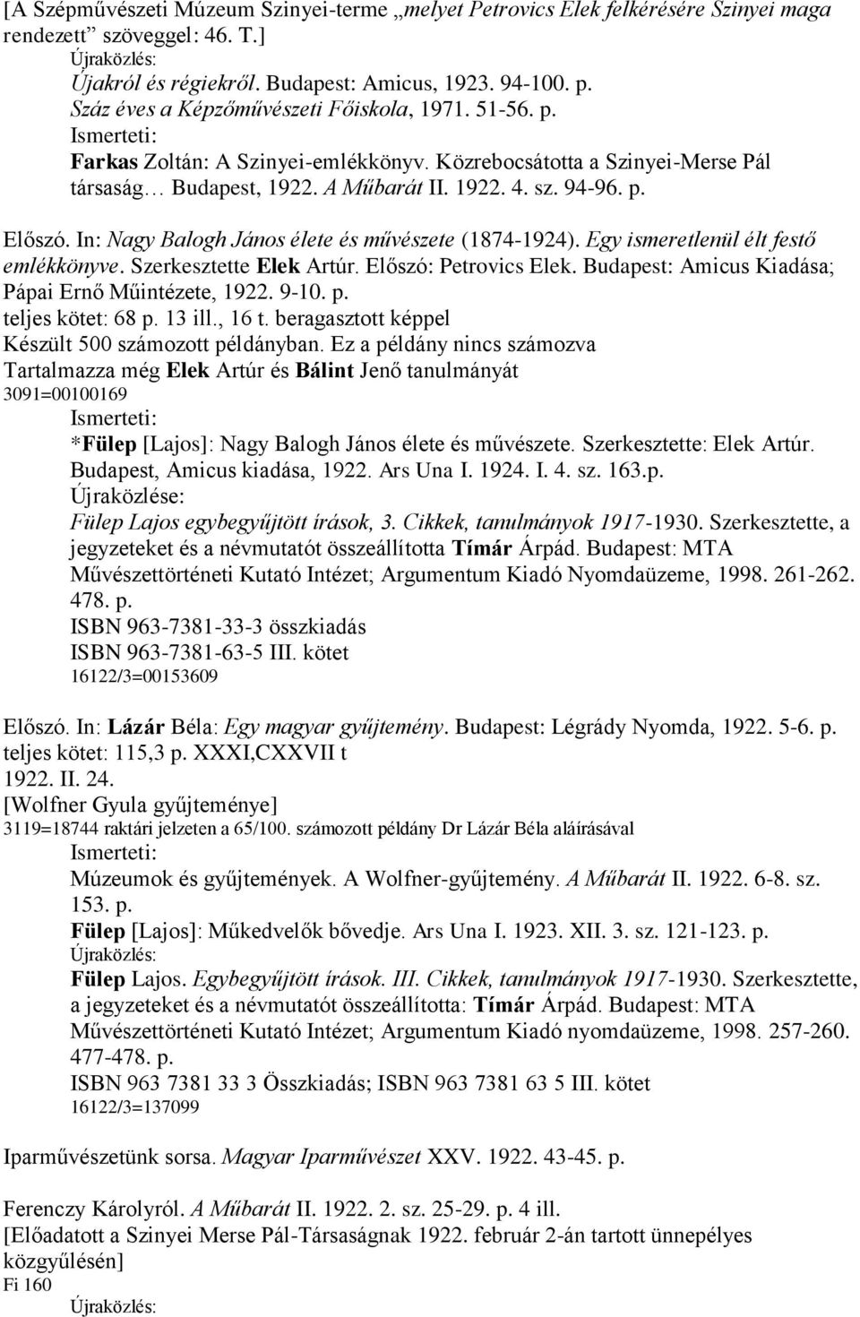 In: Nagy Balogh János élete és művészete (1874-1924). Egy ismeretlenül élt festő emlékkönyve. Szerkesztette Elek Artúr. Előszó: Petrovics Elek. Budapest: Amicus Kiadása; Pápai Ernő Műintézete, 1922.