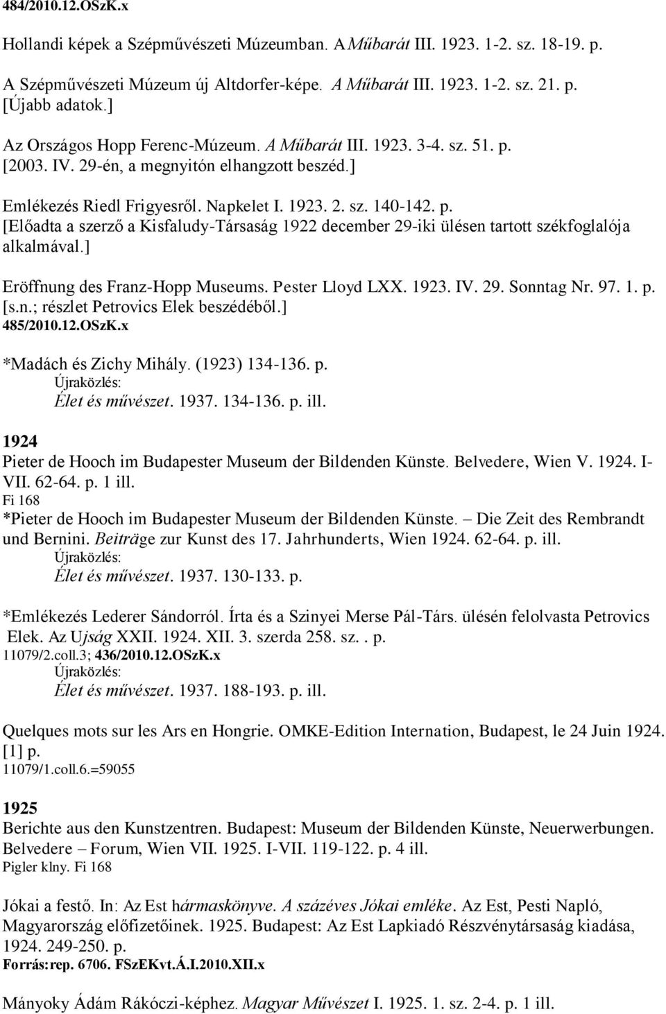 ] Eröffnung des Franz-Hopp Museums. Pester Lloyd LXX. 1923. IV. 29. Sonntag Nr. 97. 1. p. [s.n.; részlet Petrovics Elek beszédéből.] 485/2010.12.OSzK.x *Madách és Zichy Mihály. (1923) 134-136. p. Élet és művészet.