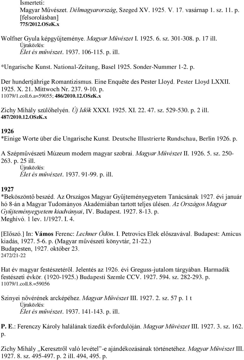 1925. X. 21. Mittwoch Nr. 237. 9-10. p. 11079/1.coll.6.a=59055; 486/2010.12.OSzK.x Zichy Mihály szülőhelyén. Új Idők XXXI. 1925. XI. 22. 47. sz. 529-530. p. 2 ill. 487/2010.12.OSzK.x 1926 *Einige Worte über die Ungarische Kunst.